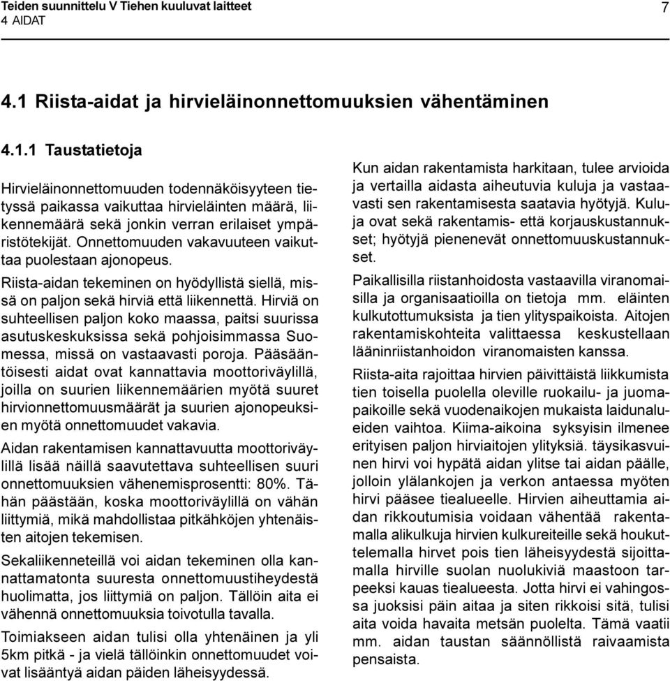 1 Taustatietoja Hirvieläinonnettomuuden todennäköisyyteen tietyssä paikassa vaikuttaa hirvieläinten määrä, liikennemäärä sekä jonkin verran erilaiset ympäristötekijät.