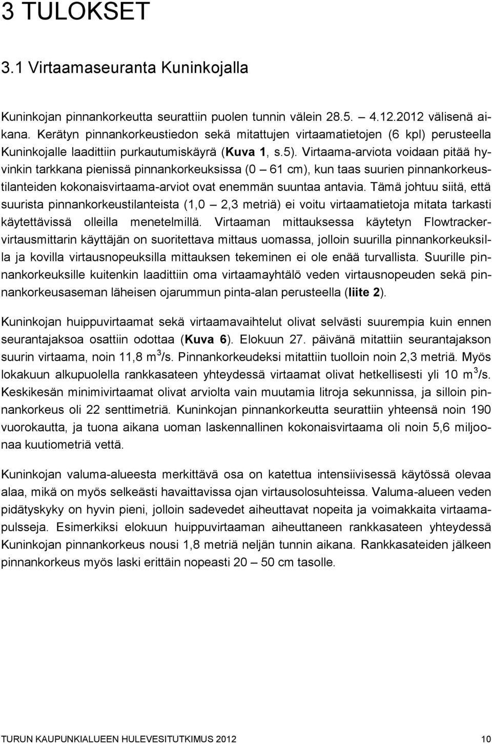 Virtaama-arviota voidaan pitää hyvinkin tarkkana pienissä pinnankorkeuksissa (0 61 cm), kun taas suurien pinnankorkeustilanteiden kokonaisvirtaama-arviot ovat enemmän suuntaa antavia.