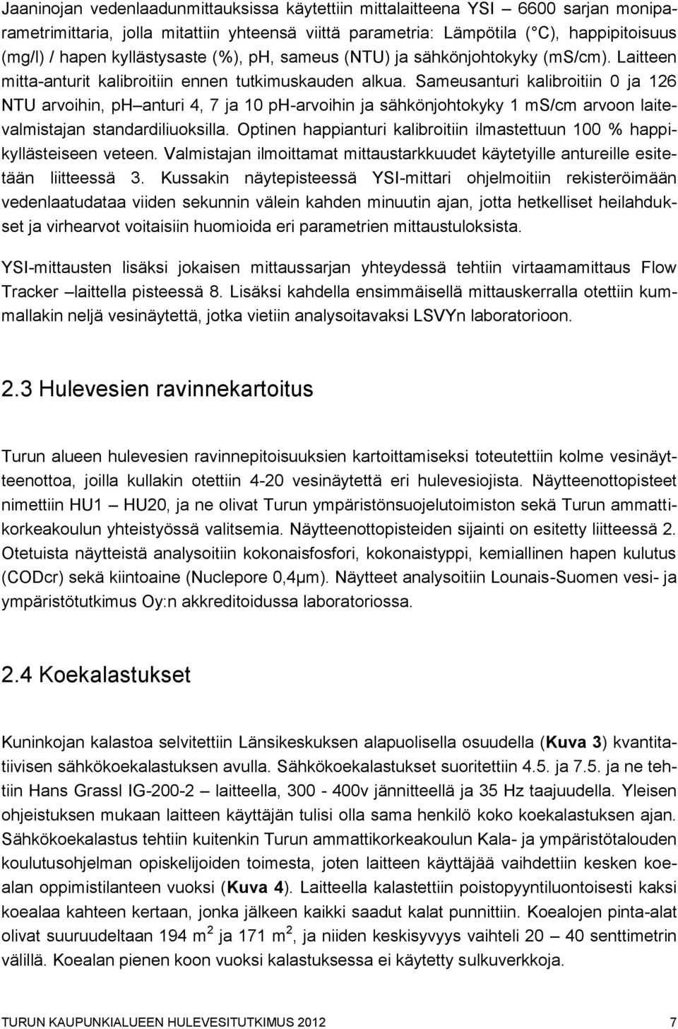 Sameusanturi kalibroitiin 0 ja 126 NTU arvoihin, ph anturi 4, 7 ja 10 ph-arvoihin ja sähkönjohtokyky 1 ms/cm arvoon laitevalmistajan standardiliuoksilla.