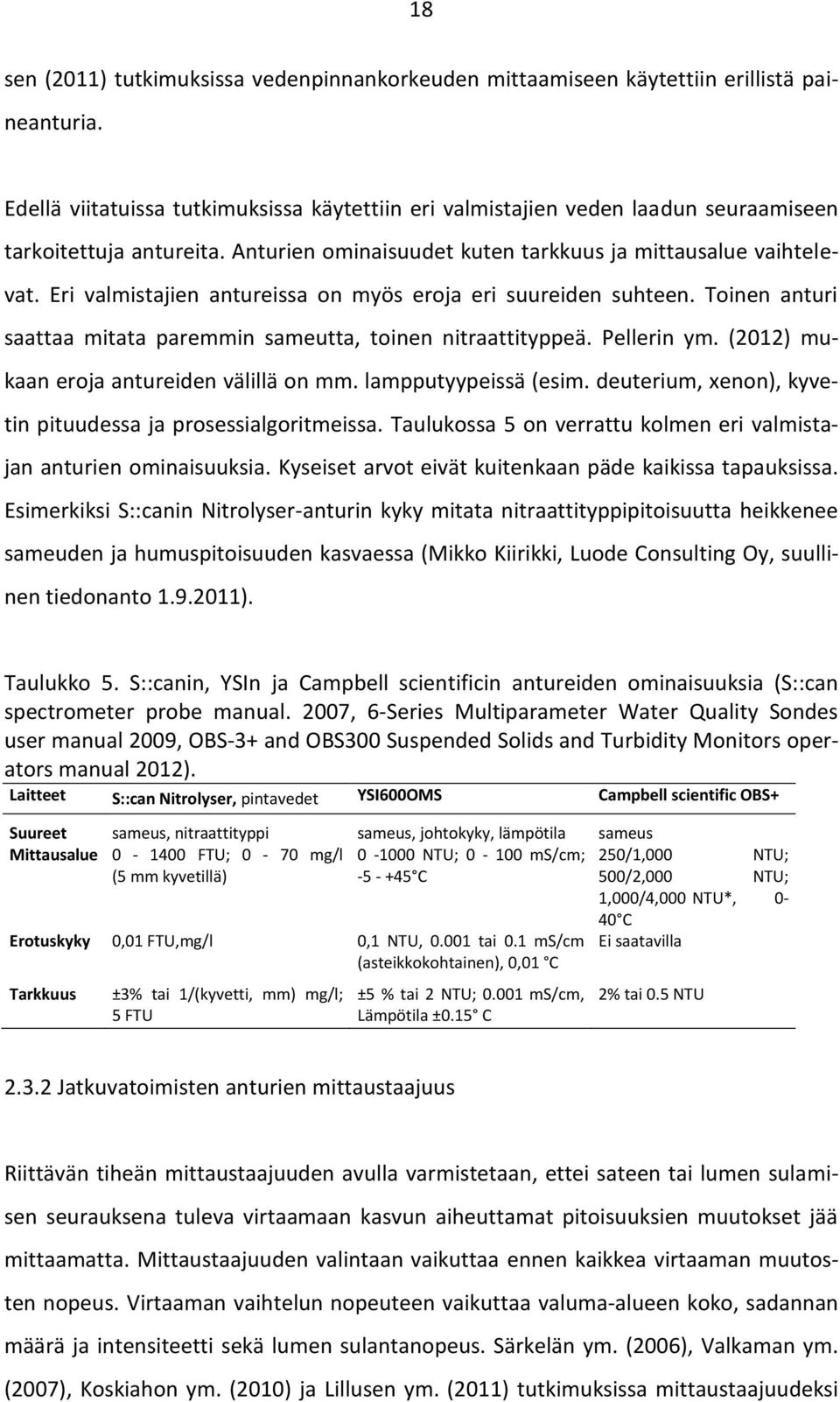 Eri valmistajien antureissa on myös eroja eri suureiden suhteen. Toinen anturi saattaa mitata paremmin sameutta, toinen nitraattityppeä. Pellerin ym. (2012) mukaan eroja antureiden välillä on mm.