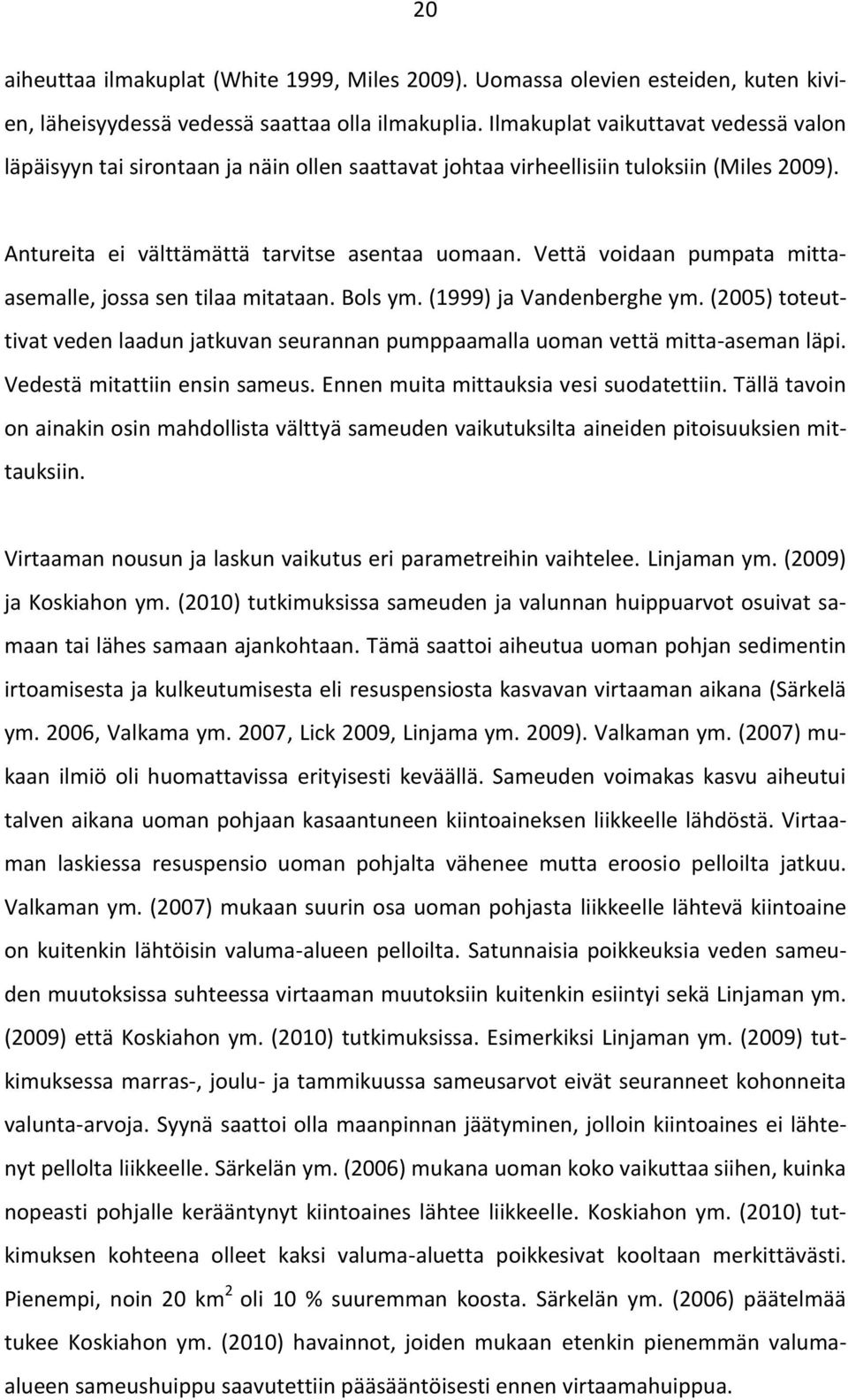 Vettä voidaan pumpata mittaasemalle, jossa sen tilaa mitataan. Bols ym. (1999) ja Vandenberghe ym. (2005) toteuttivat veden laadun jatkuvan seurannan pumppaamalla uoman vettä mitta-aseman läpi.