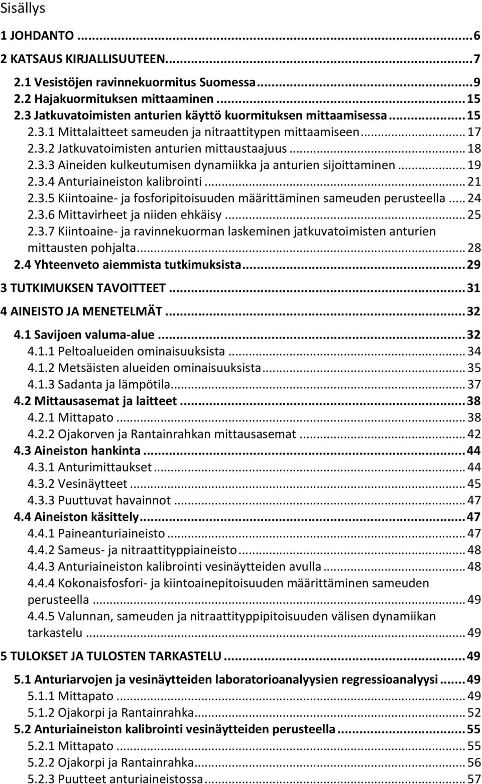 .. 19 2.3.4 Anturiaineiston kalibrointi... 21 2.3.5 Kiintoaine- ja fosforipitoisuuden määrittäminen sameuden perusteella... 24 2.3.6 Mittavirheet ja niiden ehkäisy... 25 2.3.7 Kiintoaine- ja ravinnekuorman laskeminen jatkuvatoimisten anturien mittausten pohjalta.