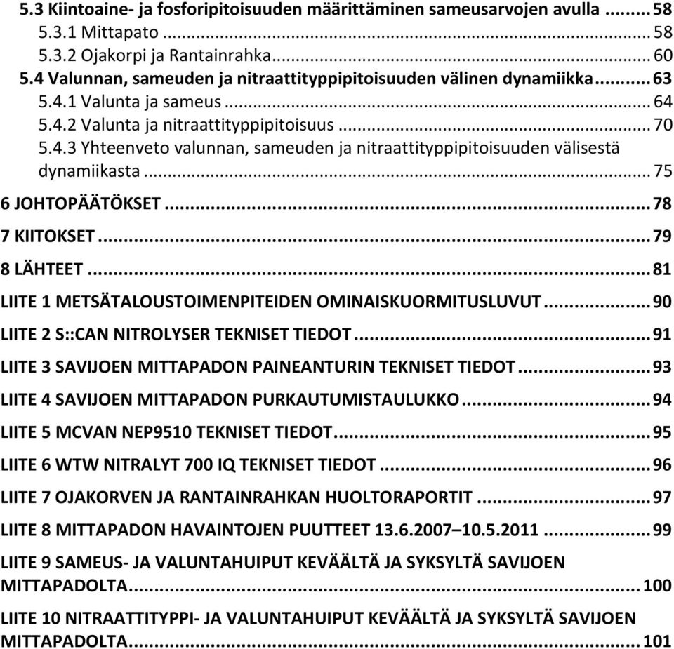 .. 75 6 JOHTOPÄÄTÖKSET... 78 7 KIITOKSET... 79 8 LÄHTEET... 81 LIITE 1 METSÄTALOUSTOIMENPITEIDEN OMINAISKUORMITUSLUVUT... 90 LIITE 2 S::CAN NITROLYSER TEKNISET TIEDOT.