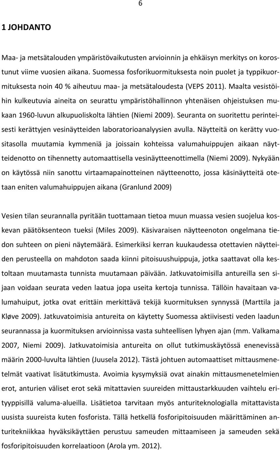 Maalta vesistöihin kulkeutuvia aineita on seurattu ympäristöhallinnon yhtenäisen ohjeistuksen mukaan 1960-luvun alkupuoliskolta lähtien (Niemi 2009).