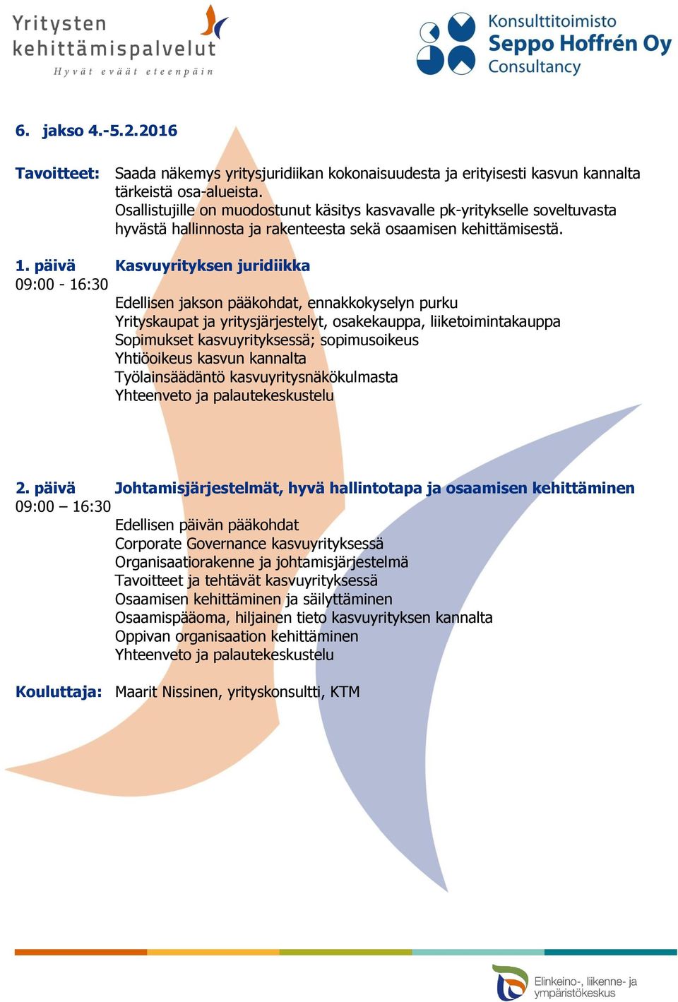 päivä Kasvuyrityksen juridiikka 09:00-16:30 Yrityskaupat ja yritysjärjestelyt, osakekauppa, liiketoimintakauppa Sopimukset kasvuyrityksessä; sopimusoikeus Yhtiöoikeus kasvun kannalta Työlainsäädäntö