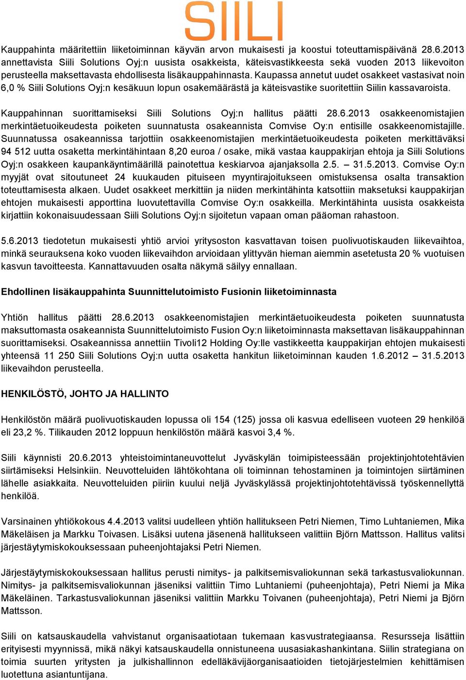 Kaupassa annetut uudet osakkeet vastasivat noin 6,0 % Siili Solutions Oyj:n kesäkuun lopun osakemäärästä ja käteisvastike suoritettiin Siilin kassavaroista.