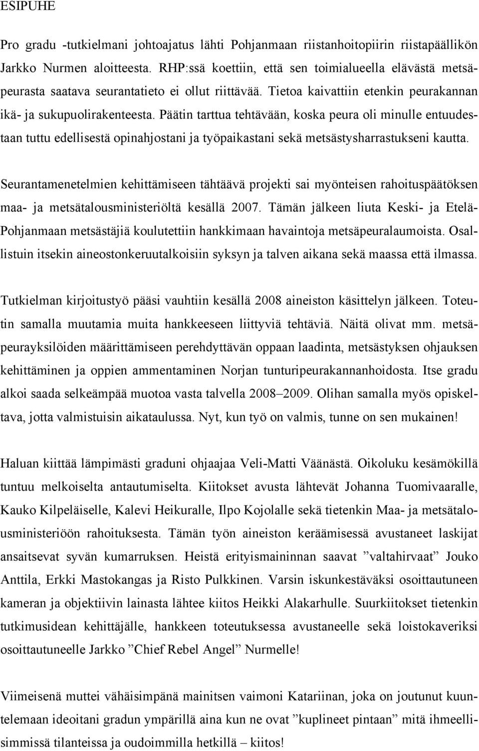 Päätin tarttua tehtävään, koska peura oli minulle entuudestaan tuttu edellisestä opinahjostani ja työpaikastani sekä metsästysharrastukseni kautta.