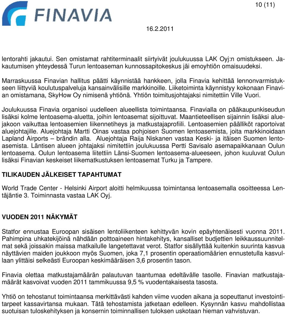 Liiketoiminta käynnistyy kokonaan Finavian omistamana, SkyHow Oy nimisenä yhtiönä. Yhtiön toimitusjohtajaksi nimitettiin Ville Vuori. Joulukuussa Finavia organisoi uudelleen alueellista toimintaansa.