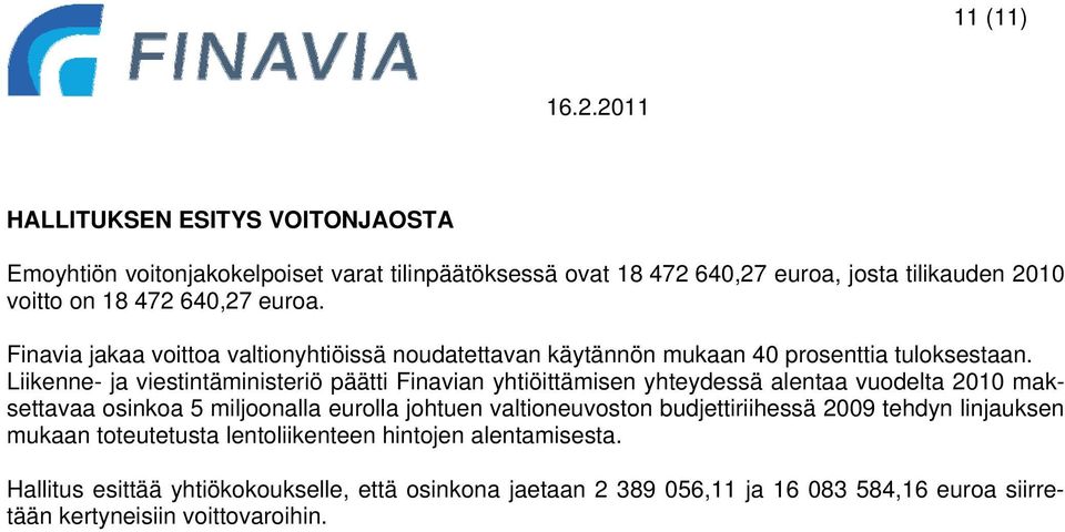 Liikenne- ja viestintäministeriö päätti Finavian yhtiöittämisen yhteydessä alentaa vuodelta 2010 maksettavaa osinkoa 5 miljoonalla eurolla johtuen valtioneuvoston