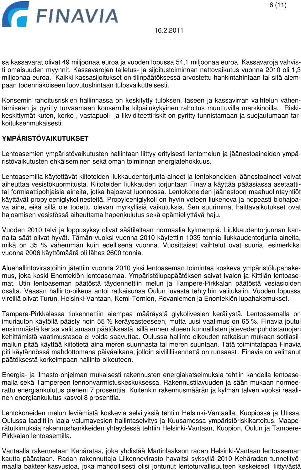 Kaikki kassasijoitukset on tilinpäätöksessä arvostettu hankintahintaan tai sitä alempaan todennäköiseen luovutushintaan tulosvaikutteisesti.