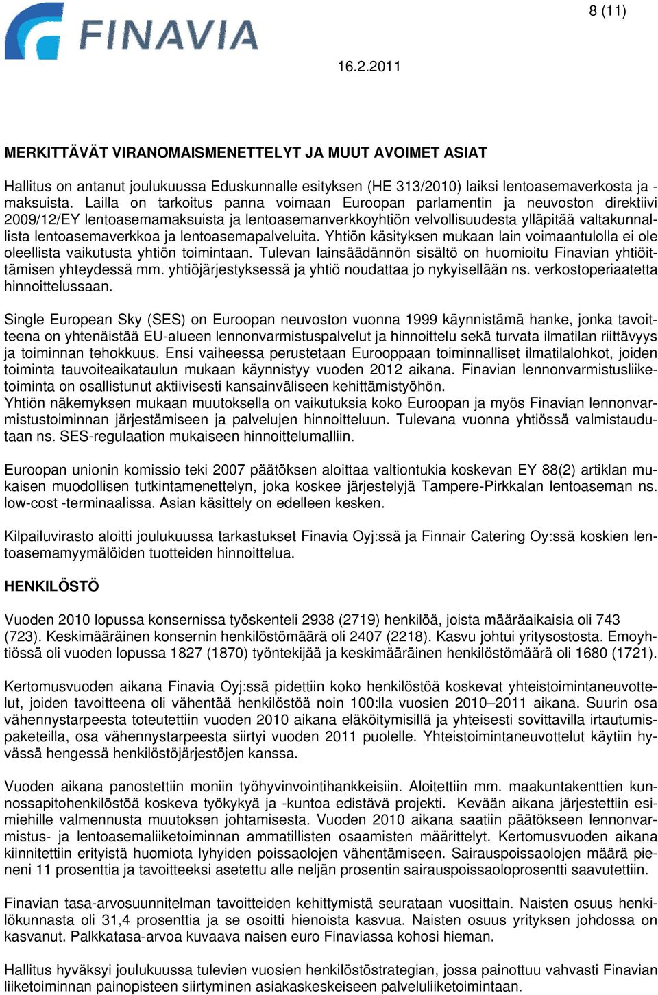 ja lentoasemapalveluita. Yhtiön käsityksen mukaan lain voimaantulolla ei ole oleellista vaikutusta yhtiön toimintaan. Tulevan lainsäädännön sisältö on huomioitu Finavian yhtiöittämisen yhteydessä mm.