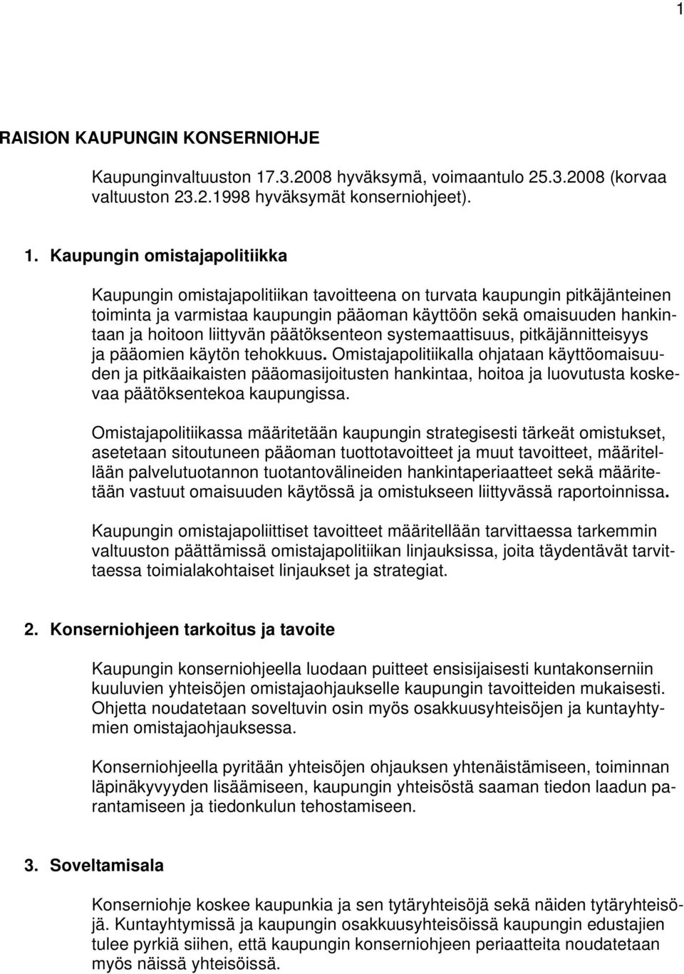 Kaupungin omistajapolitiikka Kaupungin omistajapolitiikan tavoitteena on turvata kaupungin pitkäjänteinen toiminta ja varmistaa kaupungin pääoman käyttöön sekä omaisuuden hankintaan ja hoitoon