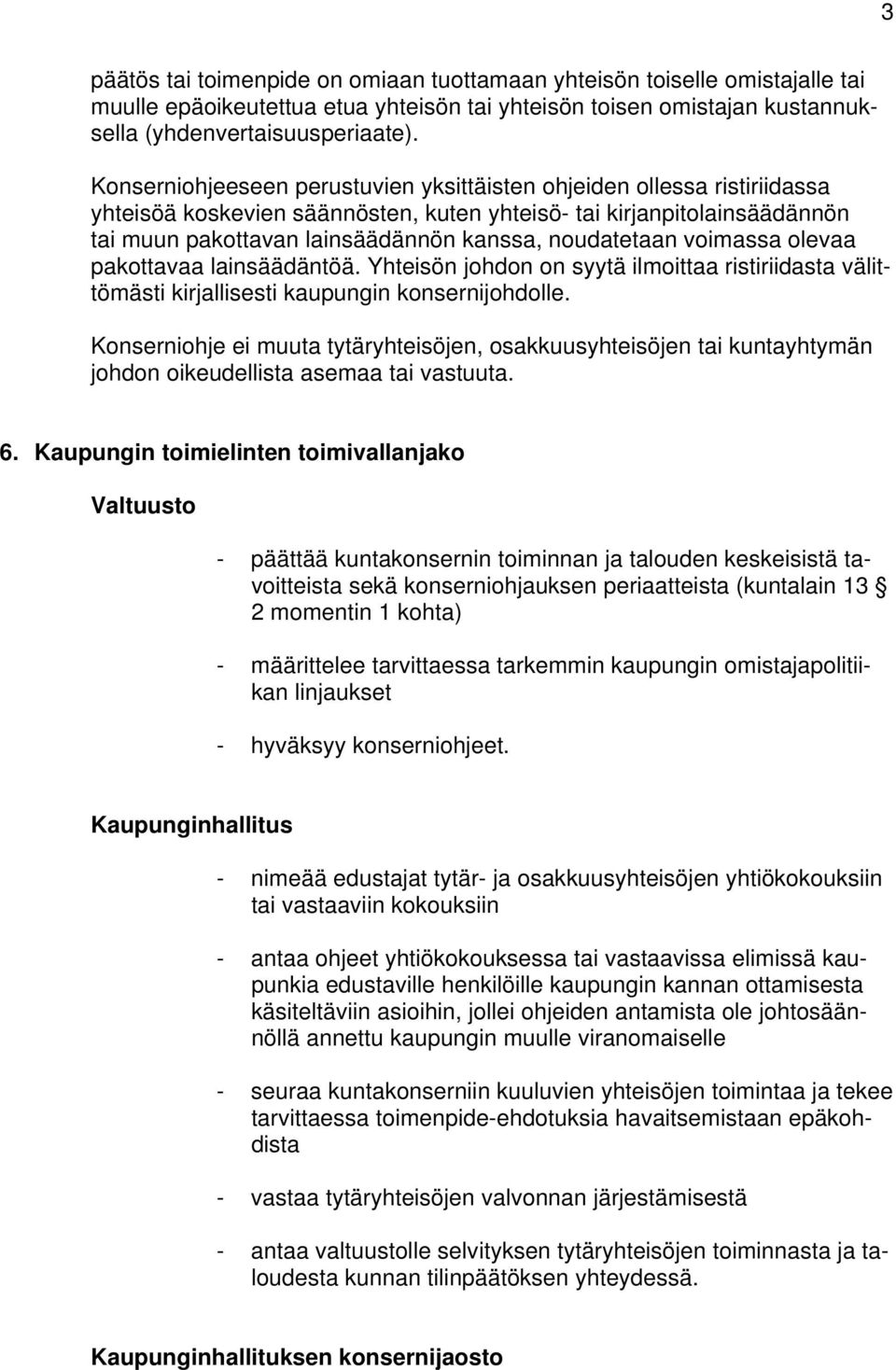 noudatetaan voimassa olevaa pakottavaa lainsäädäntöä. Yhteisön johdon on syytä ilmoittaa ristiriidasta välittömästi kirjallisesti kaupungin konsernijohdolle.