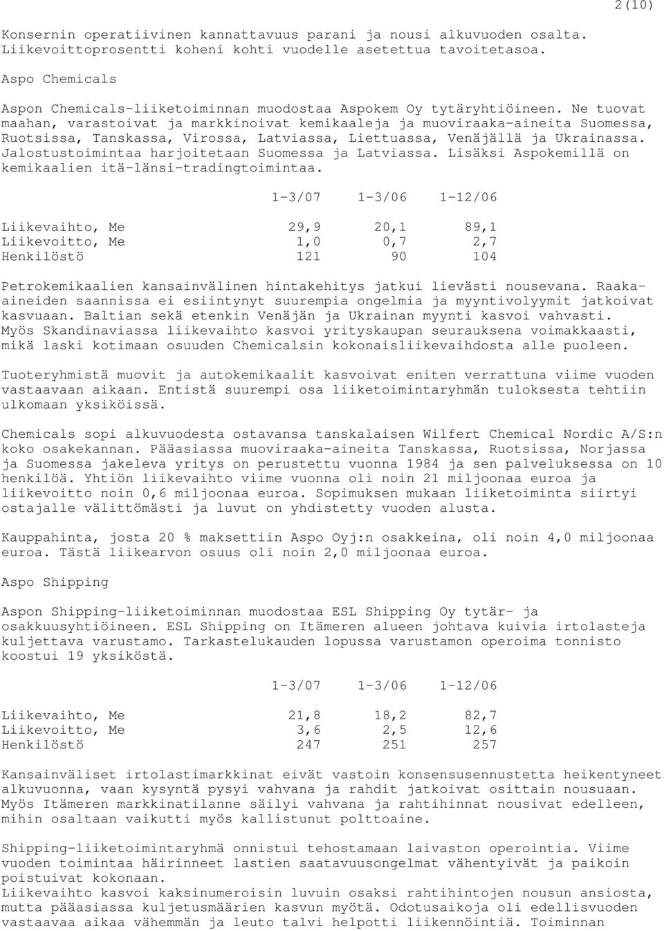 Ne tuovat maahan, varastoivat ja markkinoivat kemikaaleja ja muoviraaka-aineita Suomessa, Ruotsissa, Tanskassa, Virossa, Latviassa, Liettuassa, Venäjällä ja Ukrainassa.