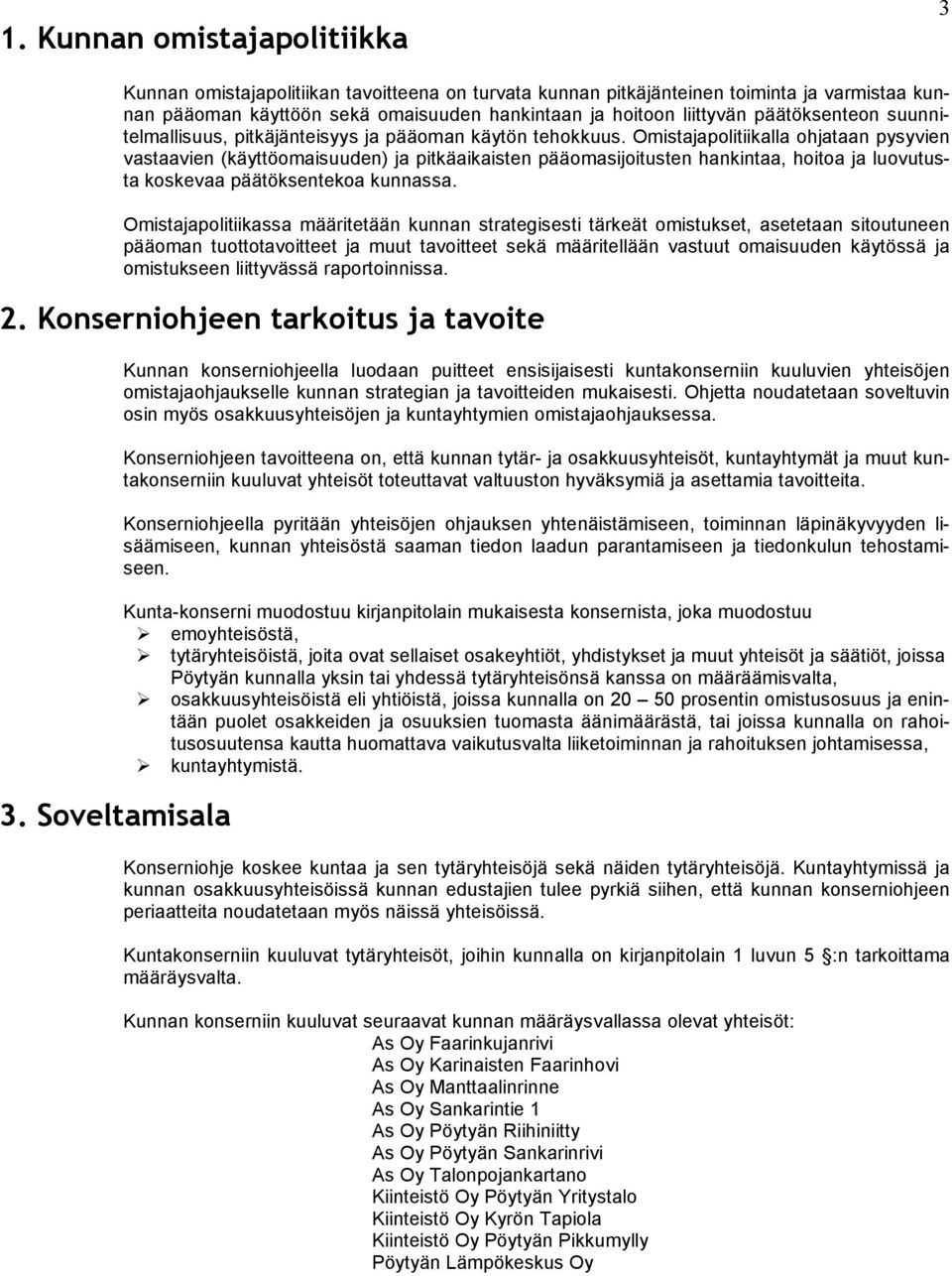 Omistajapolitiikalla ohjataan pysyvien vastaavien (käyttöomaisuuden) ja pitkäaikaisten pääomasijoitusten hankintaa, hoitoa ja luovutusta koskevaa päätöksentekoa kunnassa.