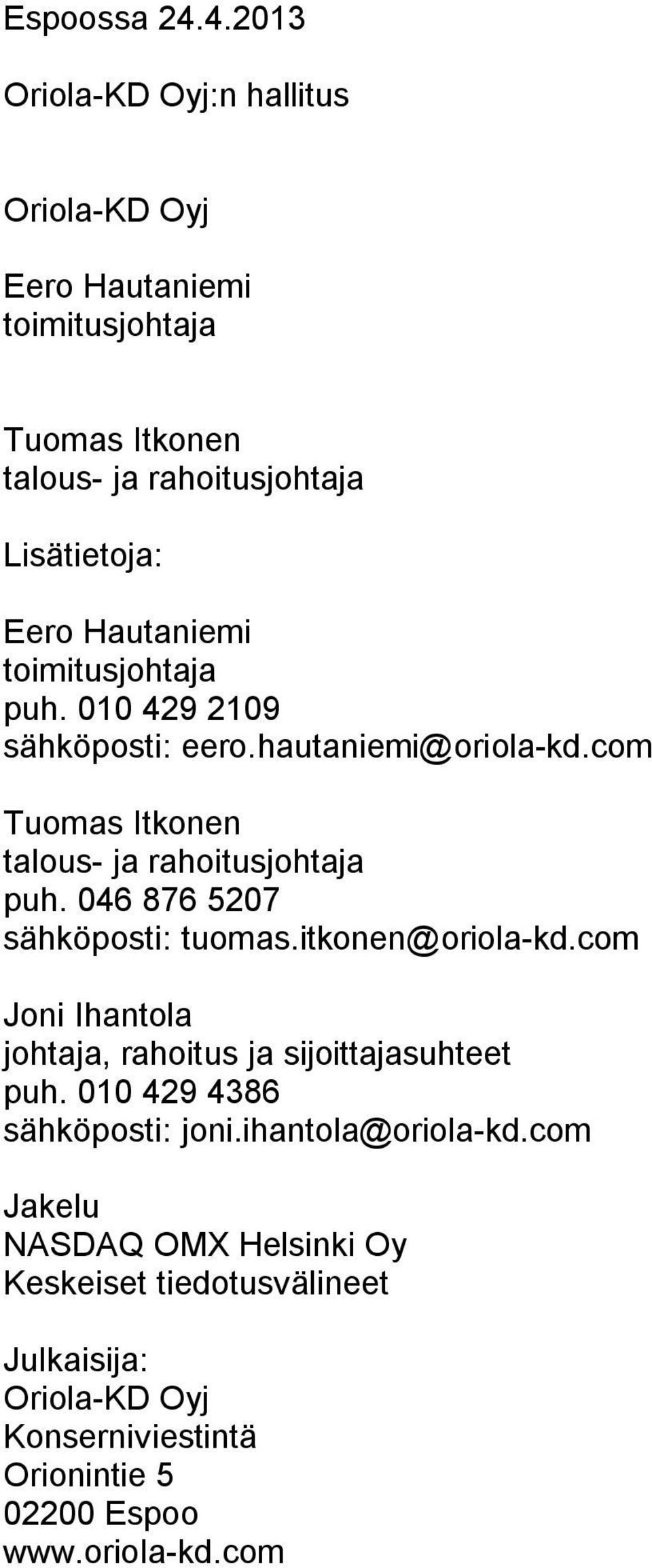 toimitusjohtaja puh. 010 429 2109 sähköposti: eero.hautaniemi@oriola kd.com Tuomas Itkonen talous ja rahoitusjohtaja puh.