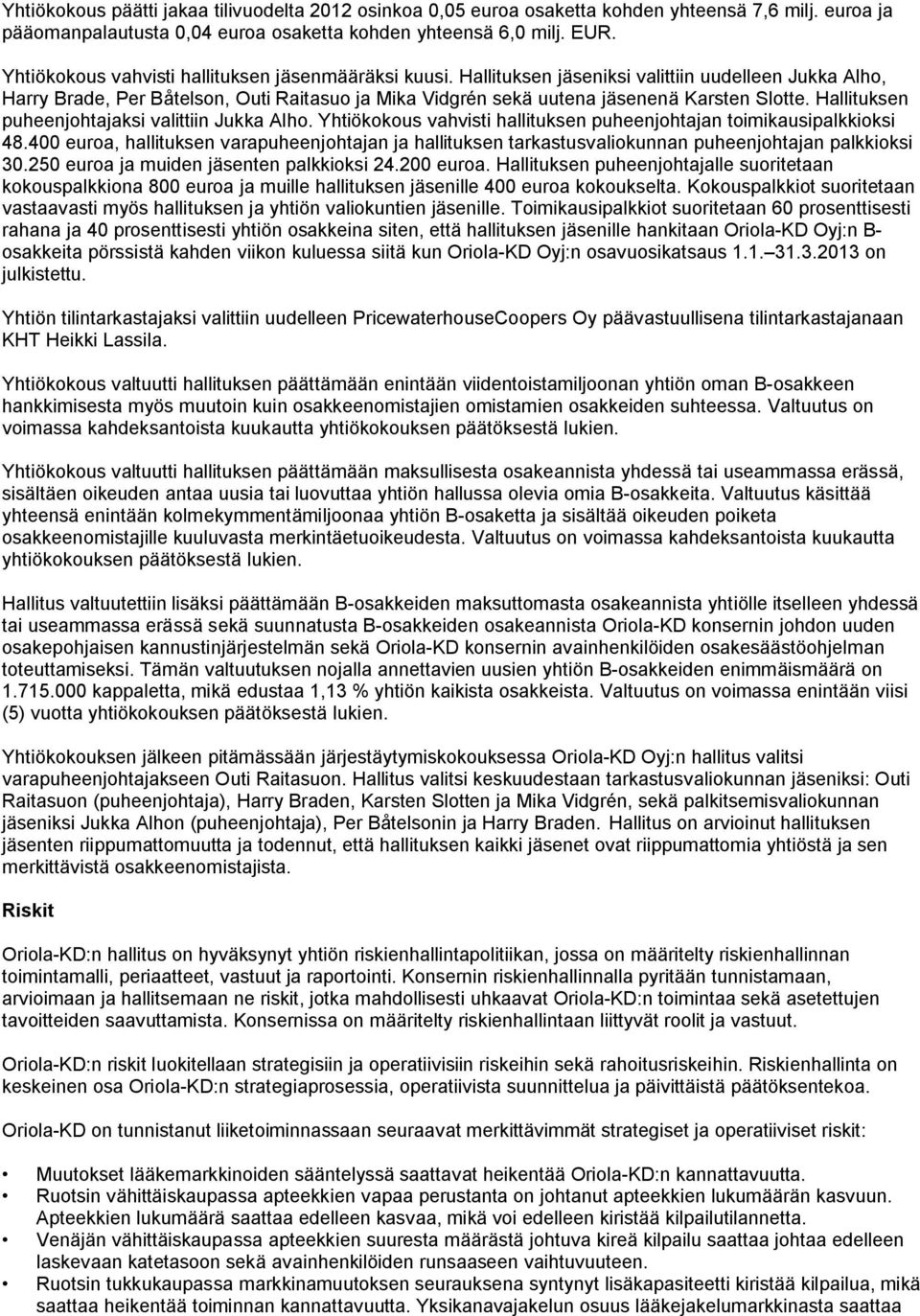 Hallituksen jäseniksi valittiin uudelleen Jukka Alho, Harry Brade, Per Båtelson, Outi Raitasuo ja Mika Vidgrén sekä uutena jäsenenä Karsten Slotte. Hallituksen puheenjohtajaksi valittiin Jukka Alho.