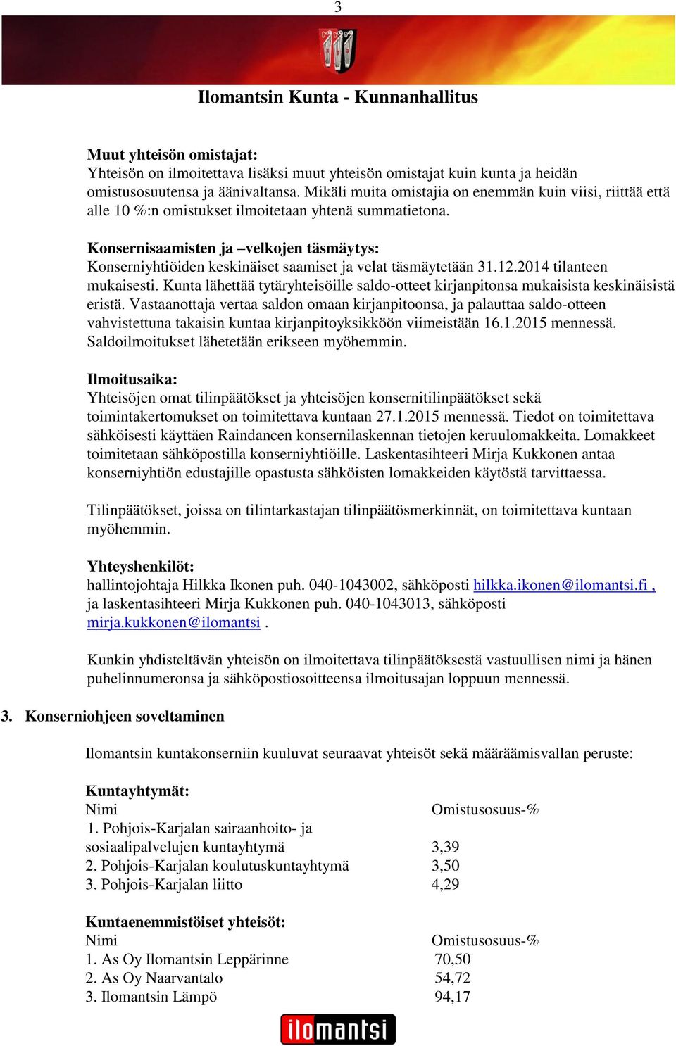 Konsernisaamisten ja velkojen täsmäytys: Konserniyhtiöiden keskinäiset saamiset ja velat täsmäytetään 31.12.2014 tilanteen mukaisesti.