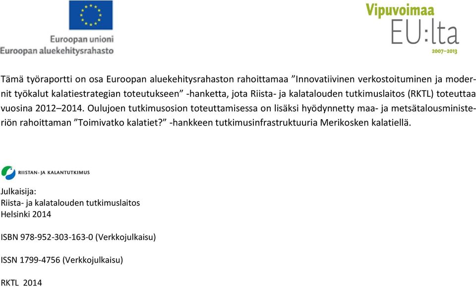 Oulujoen tutkimusosion toteuttamisessa on lisäksi hyödynnetty maa- ja metsätalousministeriön rahoittaman Toimivatko kalatiet?