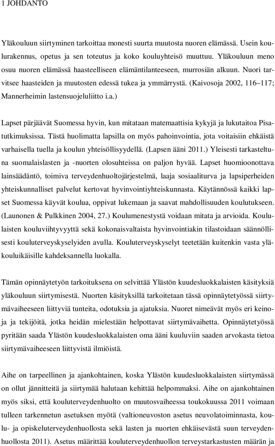 (Kaivosoja 2002, 116 117; Mannerheimin lastensuojeluliitto i.a.) Lapset pärjäävät Suomessa hyvin, kun mitataan matemaattisia kykyjä ja lukutaitoa Pisatutkimuksissa.