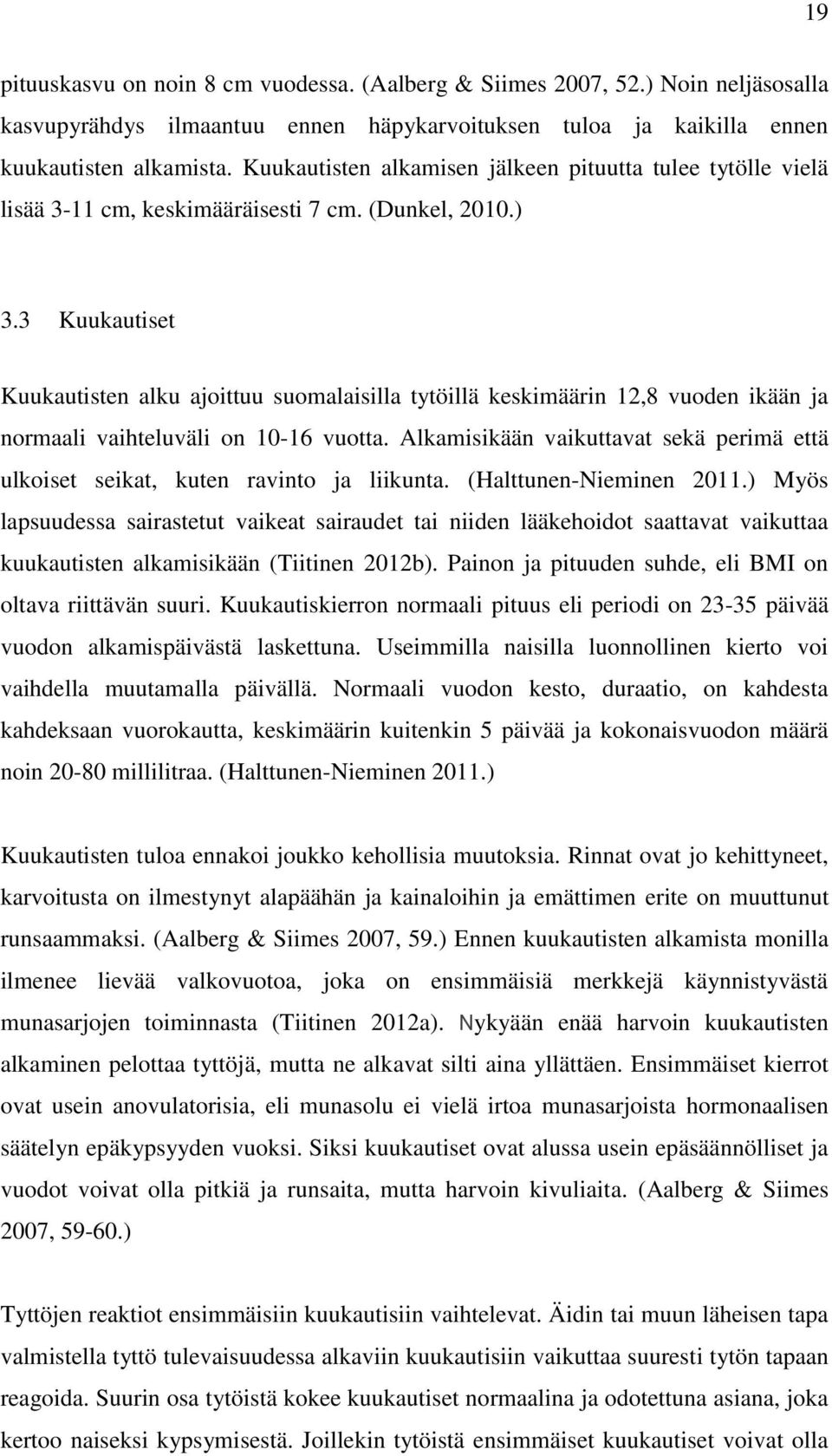 3 Kuukautiset Kuukautisten alku ajoittuu suomalaisilla tytöillä keskimäärin 12,8 vuoden ikään ja normaali vaihteluväli on 10-16 vuotta.