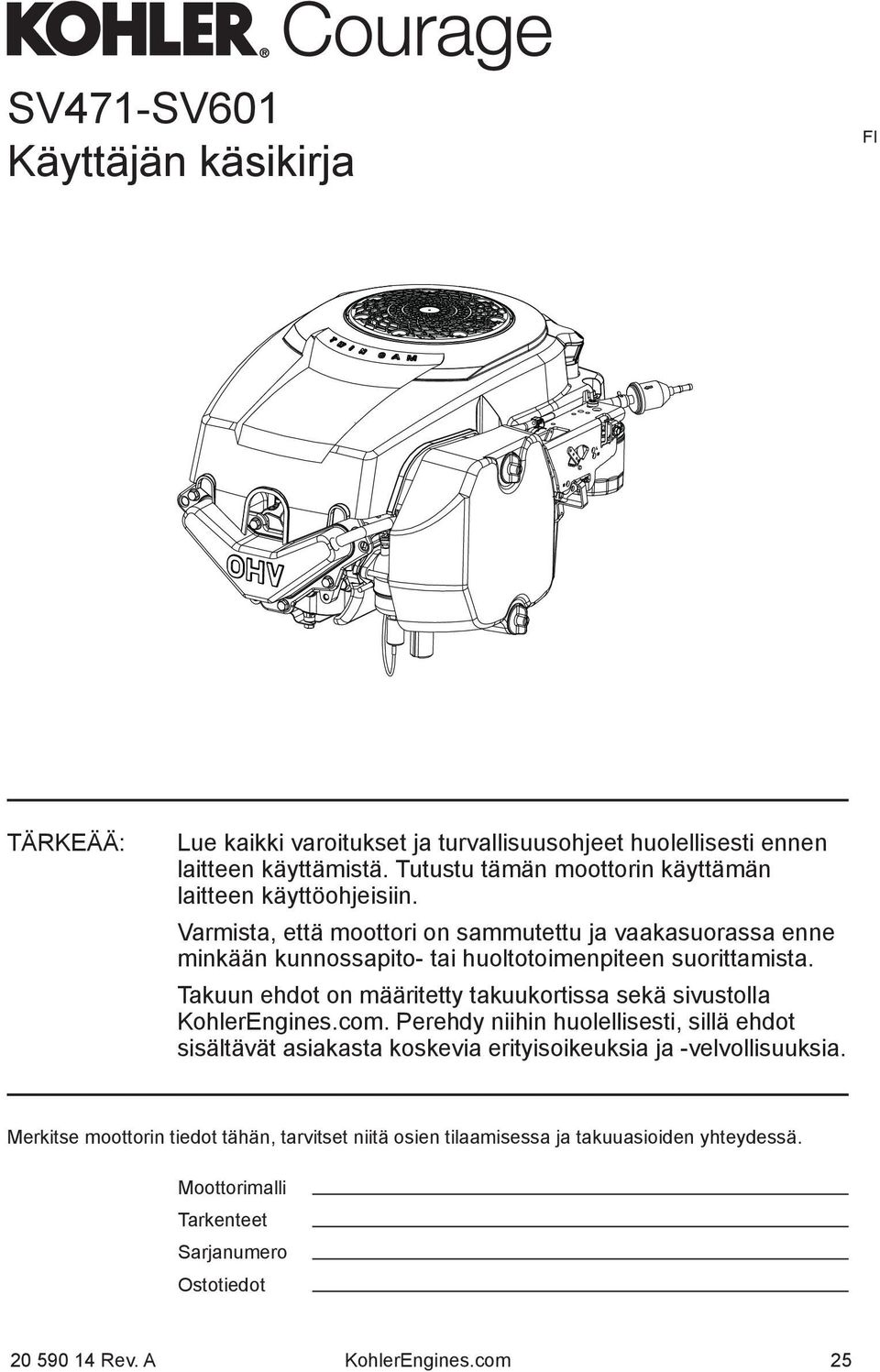 Varmista, että moottori on sammutettu ja vaakasuorassa enne minkään kunnossapito- tai huoltotoimenpiteen suorittamista.