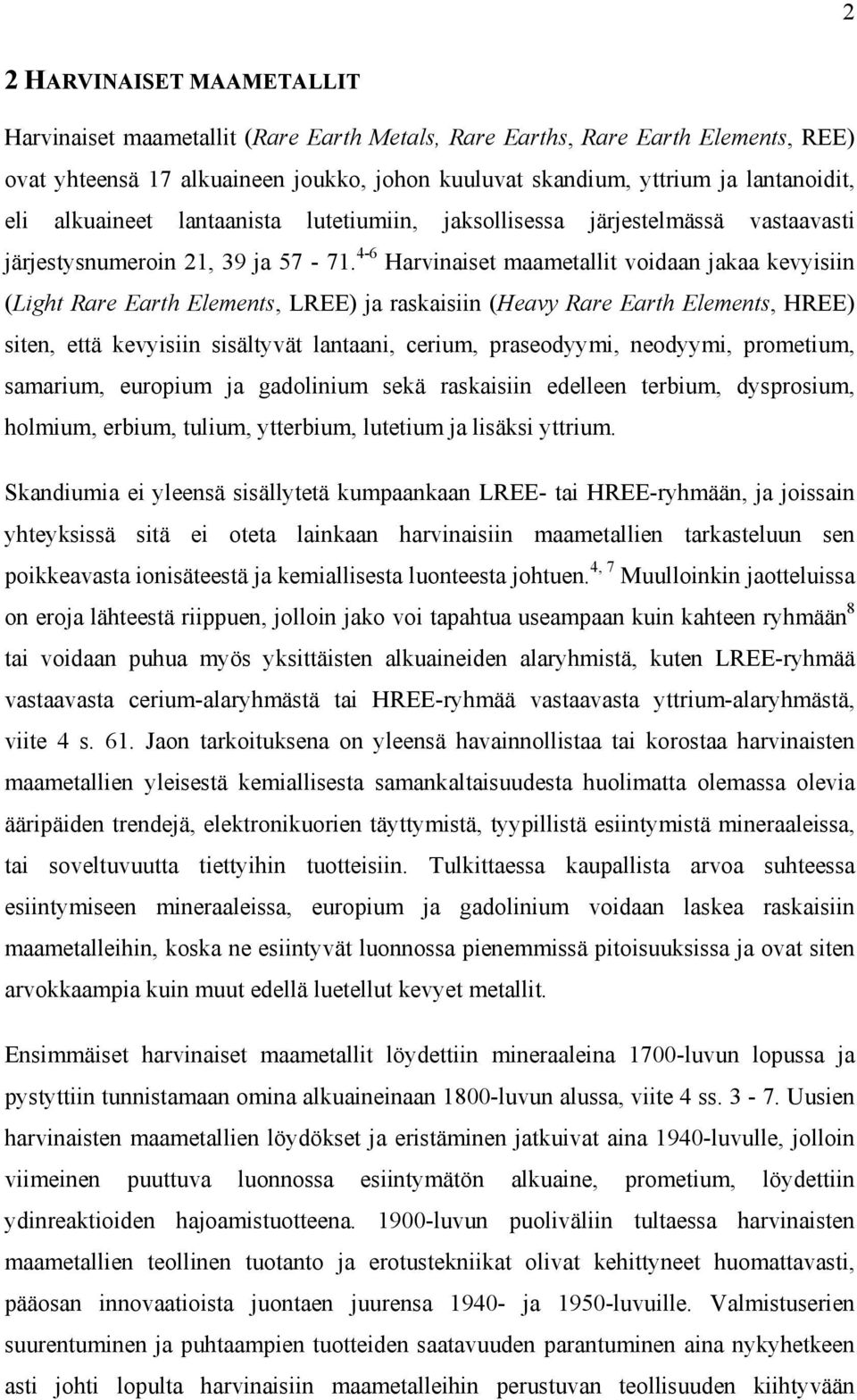 4-6 Harvinaiset maametallit voidaan jakaa kevyisiin (Light Rare Earth Elements, LREE) ja raskaisiin (Heavy Rare Earth Elements, HREE) siten, että kevyisiin sisältyvät lantaani, cerium, praseodyymi,