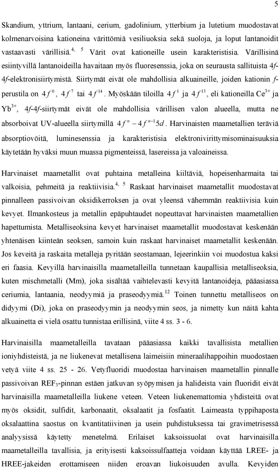 Siirtymät eivät ole mahdollisia alkuaineille, joiden kationin f- perustila on 0 4 f, 7 4 f tai 14 4 f.