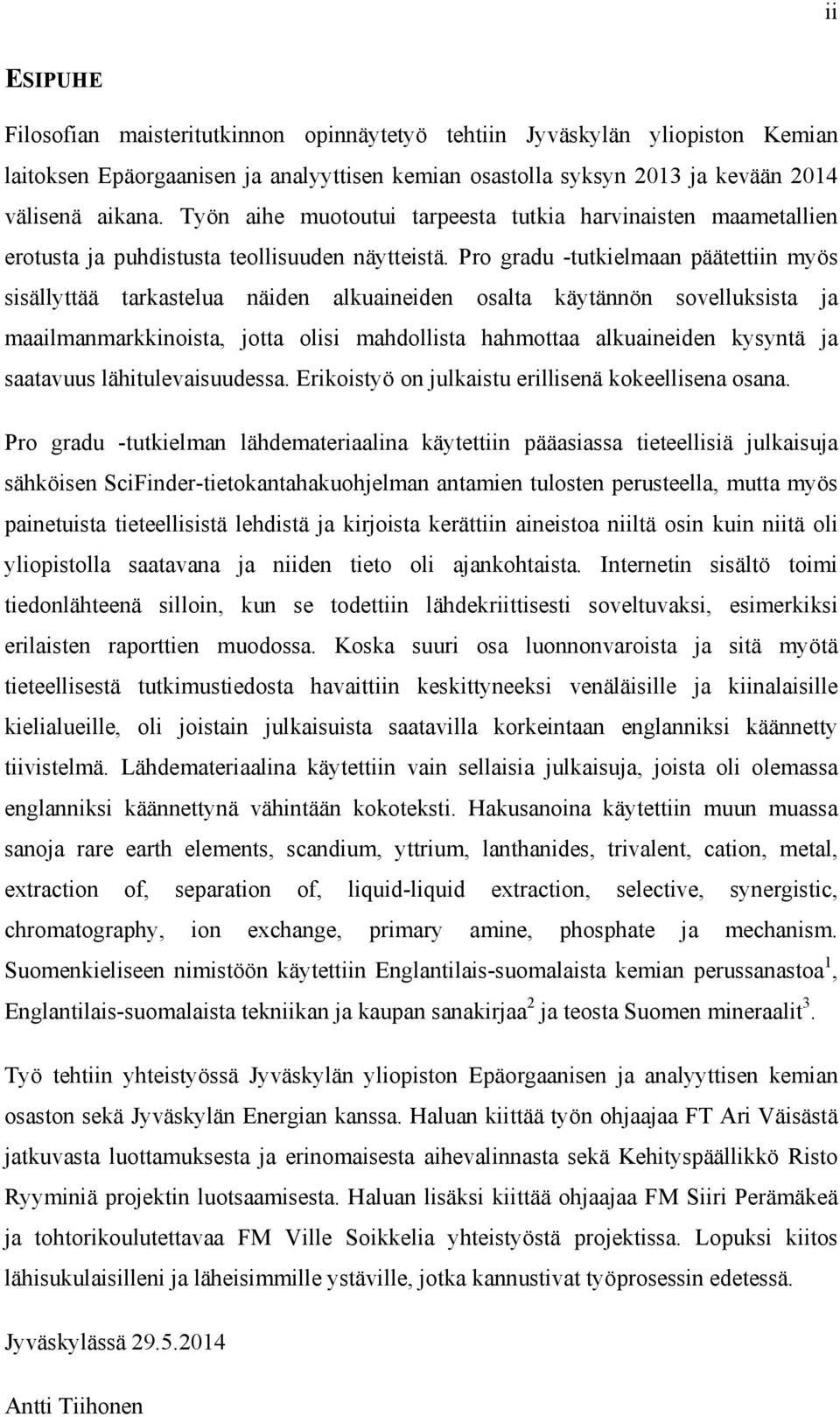 Pro gradu -tutkielmaan päätettiin myös sisällyttää tarkastelua näiden alkuaineiden osalta käytännön sovelluksista ja maailmanmarkkinoista, jotta olisi mahdollista hahmottaa alkuaineiden kysyntä ja