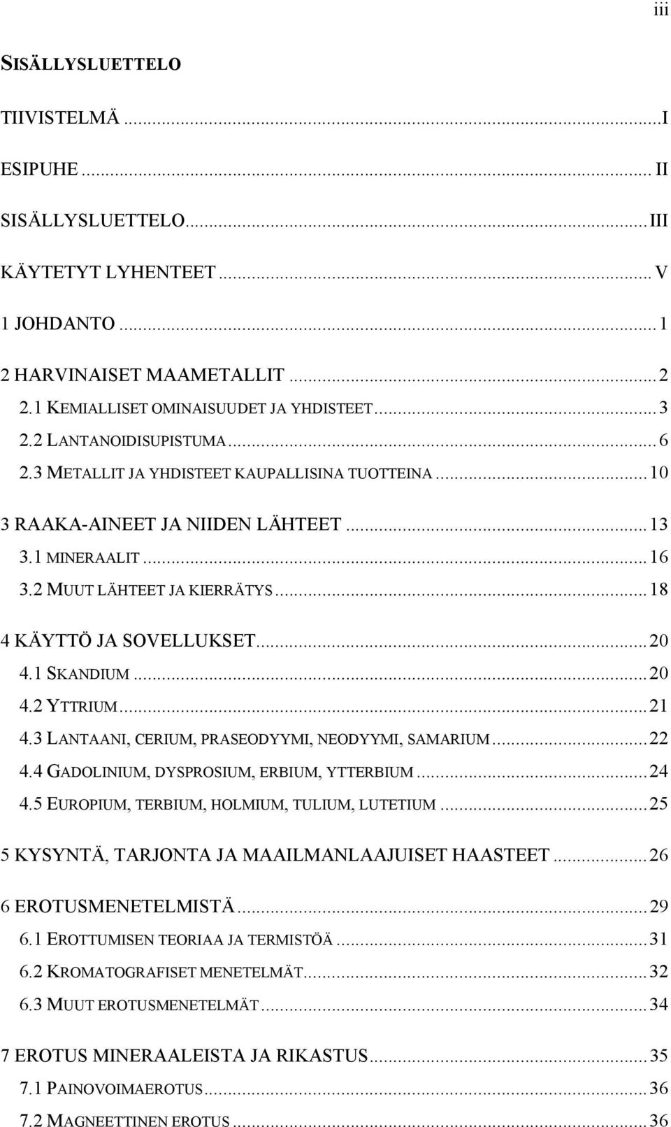 .. 20 4.1 SKANDIUM... 20 4.2 YTTRIUM... 21 4.3 LANTAANI, CERIUM, PRASEODYYMI, NEODYYMI, SAMARIUM... 22 4.4 GADOLINIUM, DYSPROSIUM, ERBIUM, YTTERBIUM... 24 4.