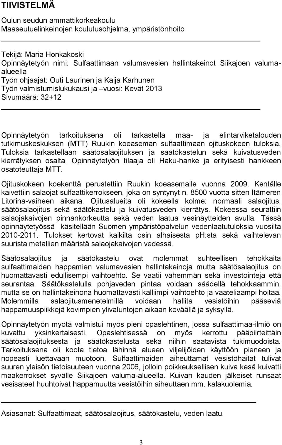 tutkimuskeskuksen (MTT) Ruukin koeaseman sulfaattimaan ojituskokeen tuloksia. Tuloksia tarkastellaan säätösalaojituksen ja säätökastelun sekä kuivatusveden kierrätyksen osalta.