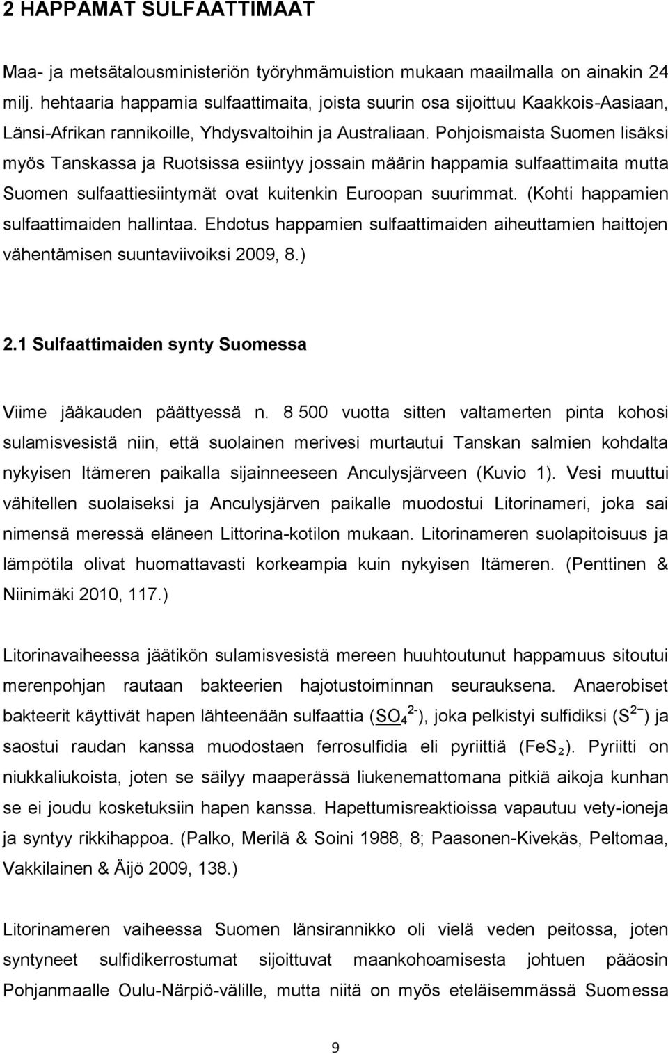 Pohjoismaista Suomen lisäksi myös Tanskassa ja Ruotsissa esiintyy jossain määrin happamia sulfaattimaita mutta Suomen sulfaattiesiintymät ovat kuitenkin Euroopan suurimmat.
