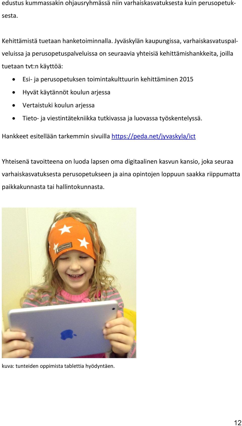 kehittäminen 2015 Hyvät käytännöt koulun arjessa Vertaistuki koulun arjessa Tieto- ja viestintätekniikka tutkivassa ja luovassa työskentelyssä.