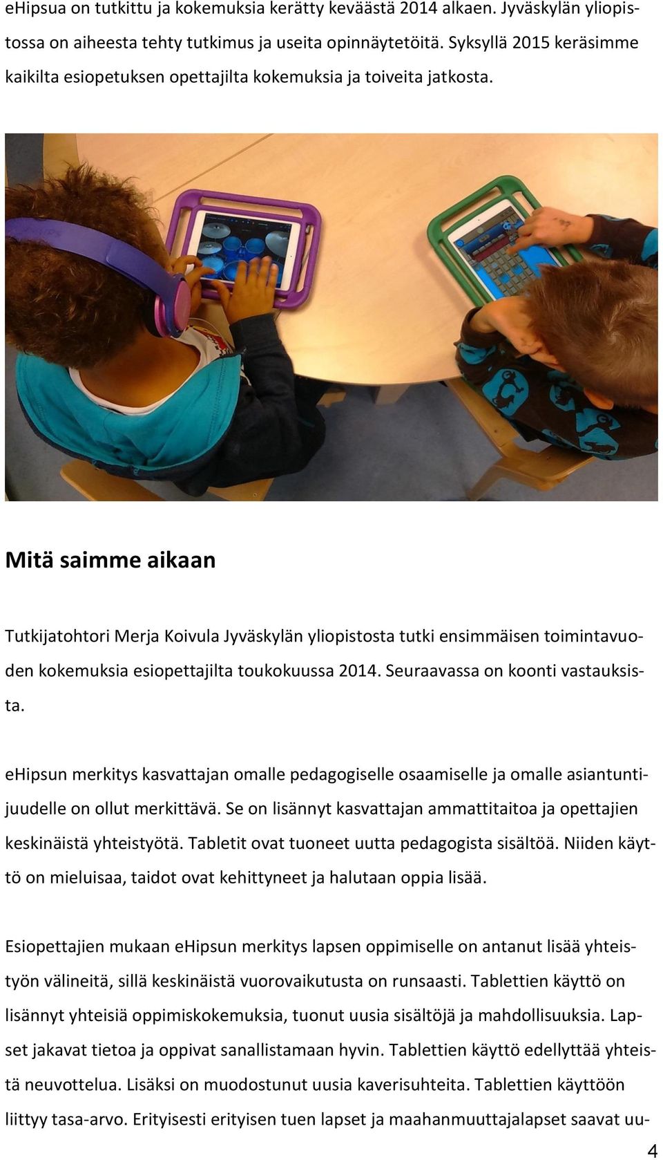 Mitä saimme aikaan Tutkijatohtori Merja Koivula Jyväskylän yliopistosta tutki ensimmäisen toimintavuoden kokemuksia esiopettajilta toukokuussa 2014. Seuraavassa on koonti vastauksista.