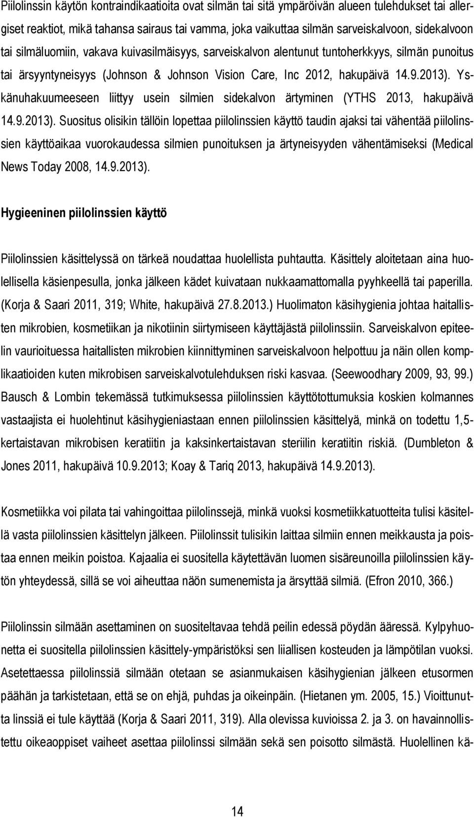 Yskänuhakuumeeseen liittyy usein silmien sidekalvon ärtyminen (YTHS 2013, hakupäivä 14.9.2013).