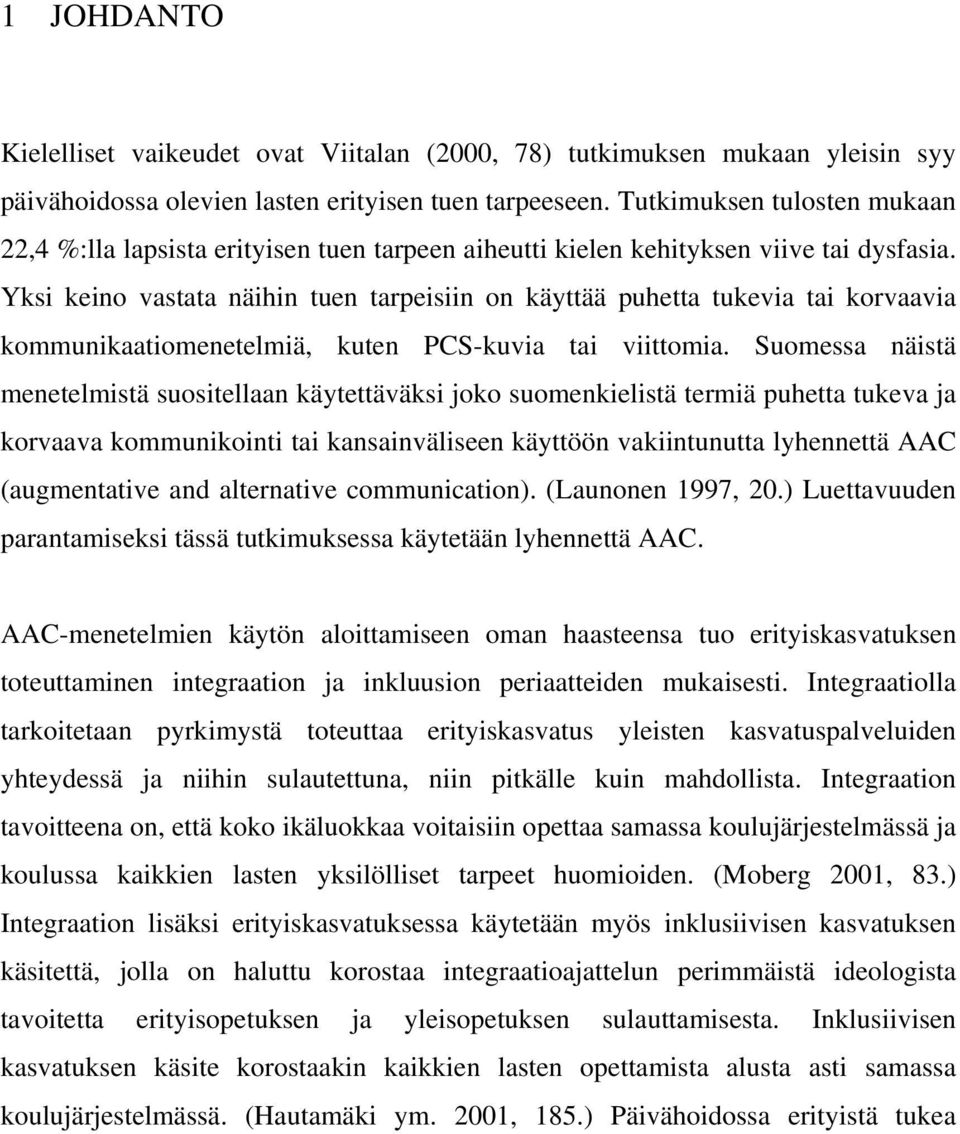Yksi keino vastata näihin tuen tarpeisiin on käyttää puhetta tukevia tai korvaavia kommunikaatiomenetelmiä, kuten PCS-kuvia tai viittomia.