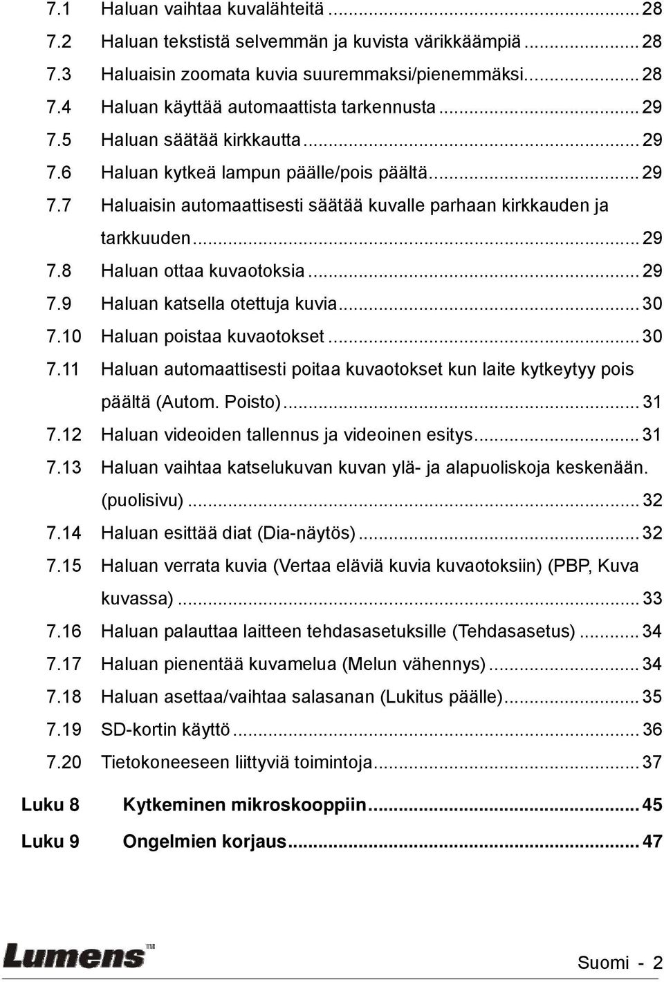 .. 29 7.9 Haluan katsella otettuja kuvia... 30 7.10 Haluan poistaa kuvaotokset... 30 7.11 Haluan automaattisesti poitaa kuvaotokset kun laite kytkeytyy pois päältä (Autom. Poisto)... 31 7.