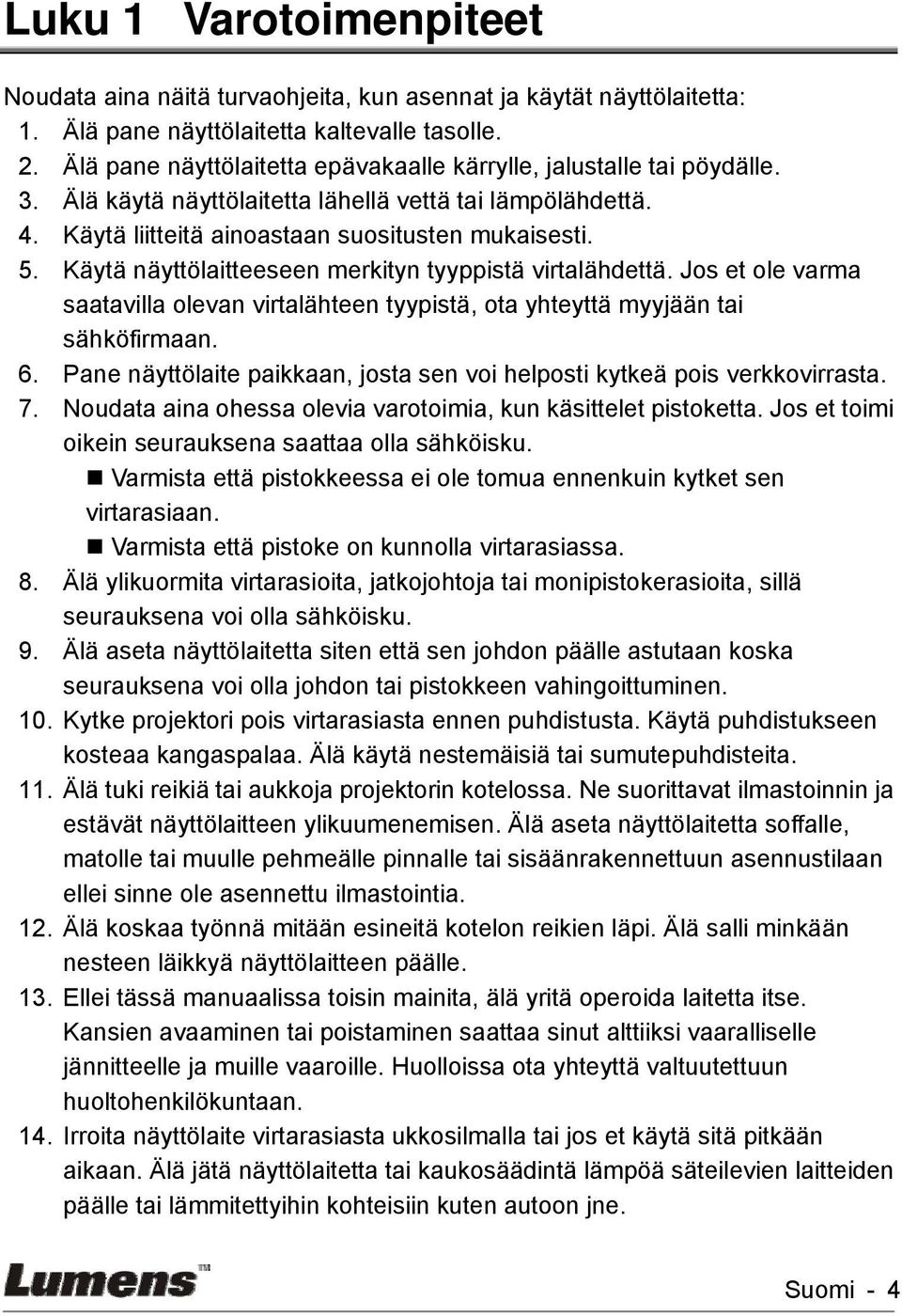 Käytä näyttölaitteeseen merkityn tyyppistä virtalähdettä. Jos et ole varma saatavilla olevan virtalähteen tyypistä, ota yhteyttä myyjään tai sähköfirmaan. 6.