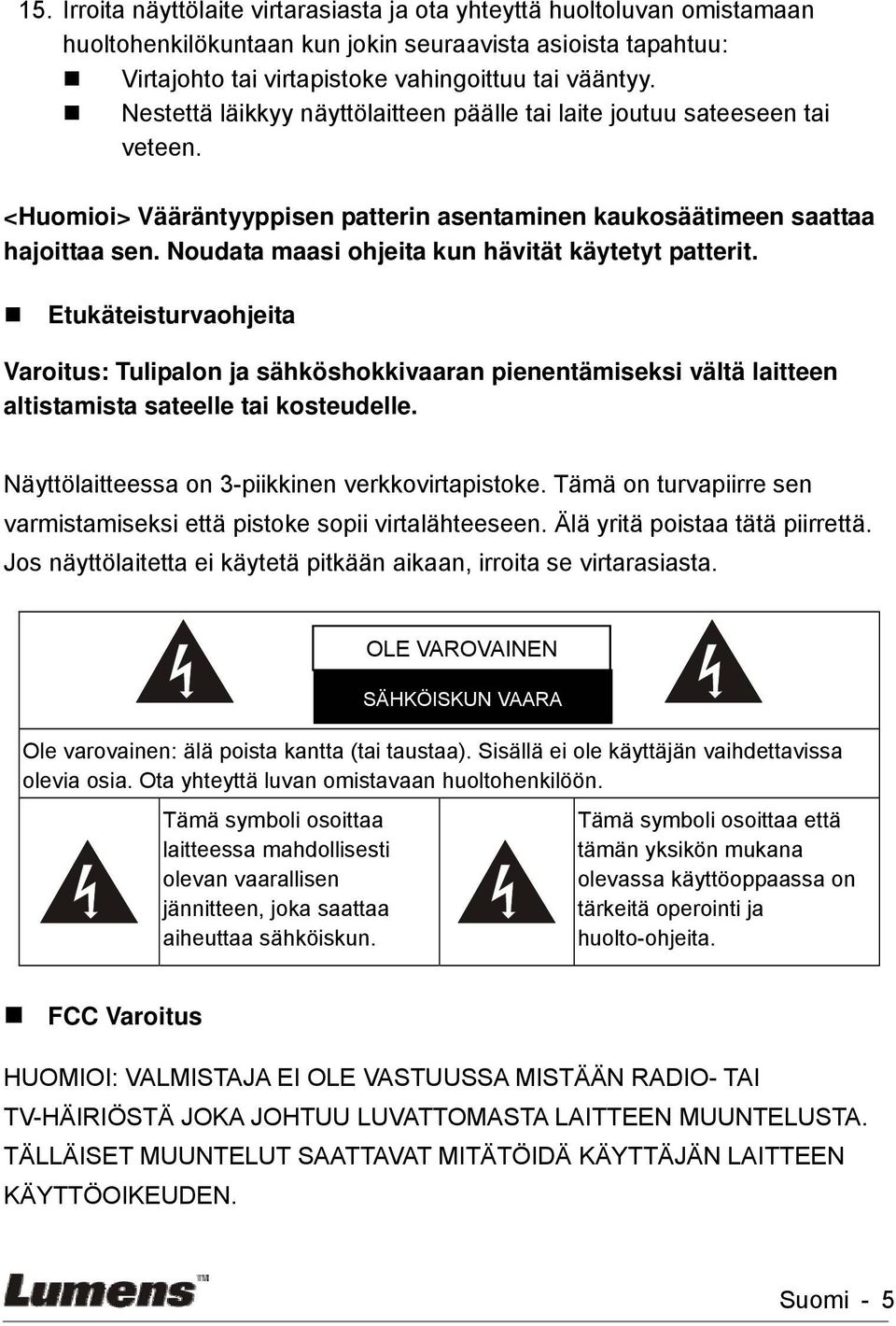 Noudata maasi ohjeita kun hävität käytetyt patterit. Etukäteisturvaohjeita Varoitus: Tulipalon ja sähköshokkivaaran pienentämiseksi vältä laitteen altistamista sateelle tai kosteudelle.