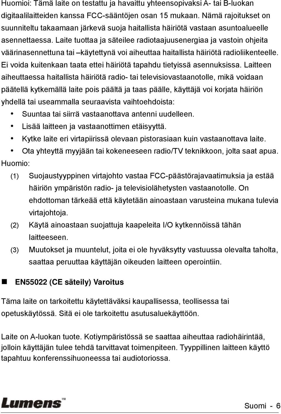 Laite tuottaa ja säteilee radiotaajuusenergiaa ja vastoin ohjeita väärinasennettuna tai käytettynä voi aiheuttaa haitallista häiriötä radioliikenteelle.