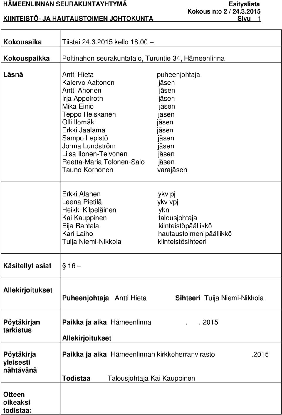 Sampo Lepistö Jorma Lundström Liisa Ilonen-Teivonen Reetta-Maria Tolonen-Salo Tauno Korhonen vara Erkki Alanen Leena Pietilä Heikki Kilpeläinen Kai Kauppinen Eija Rantala Kari Laiho Tuija