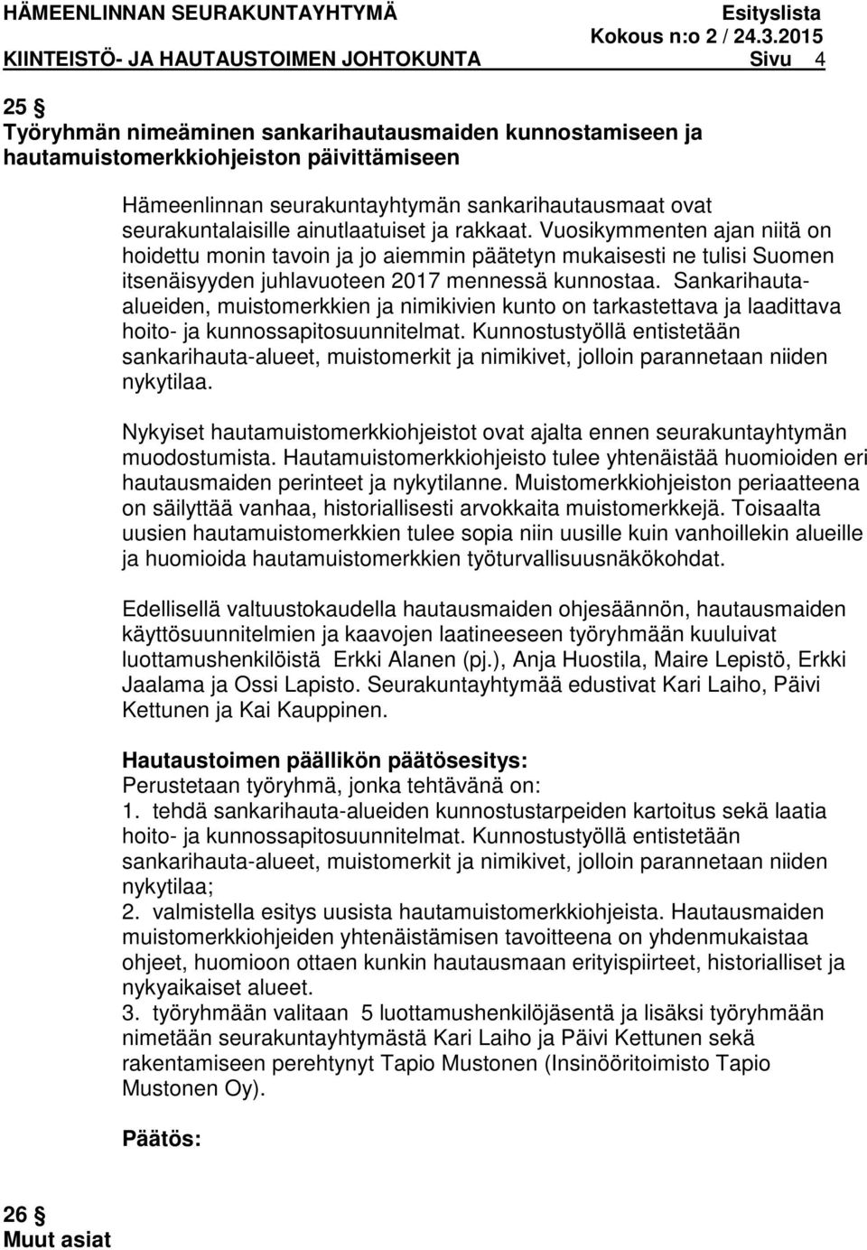 Vuosikymmenten ajan niitä on hoidettu monin tavoin ja jo aiemmin päätetyn mukaisesti ne tulisi Suomen itsenäisyyden juhlavuoteen 2017 mennessä kunnostaa.