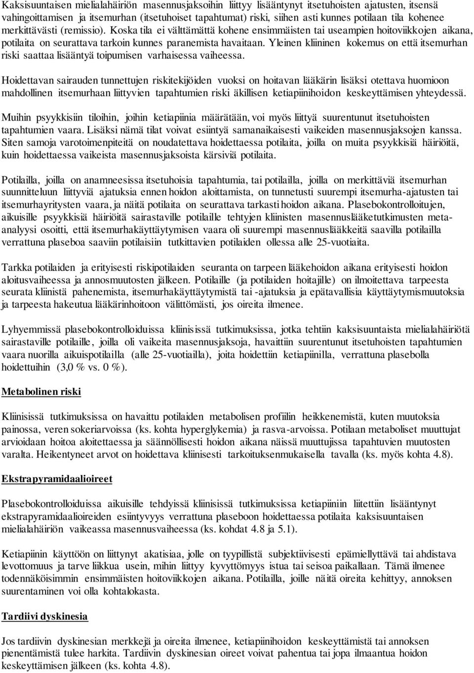 Yleinen kliininen kokemus on että itsemurhan riski saattaa lisääntyä toipumisen varhaisessa vaiheessa.