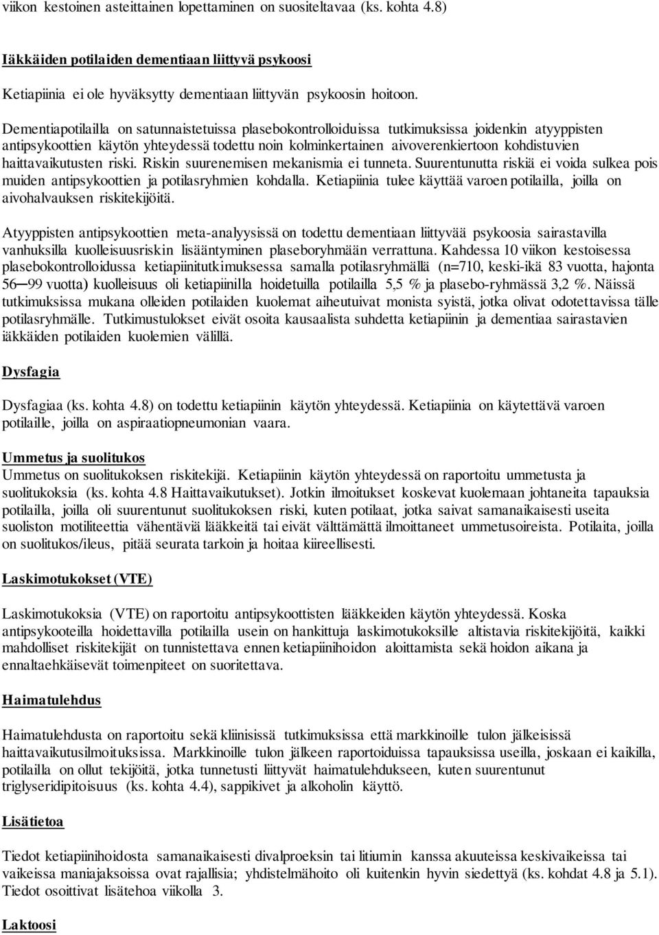 haittavaikutusten riski. Riskin suurenemisen mekanismia ei tunneta. Suurentunutta riskiä ei voida sulkea pois muiden antipsykoottien ja potilasryhmien kohdalla.