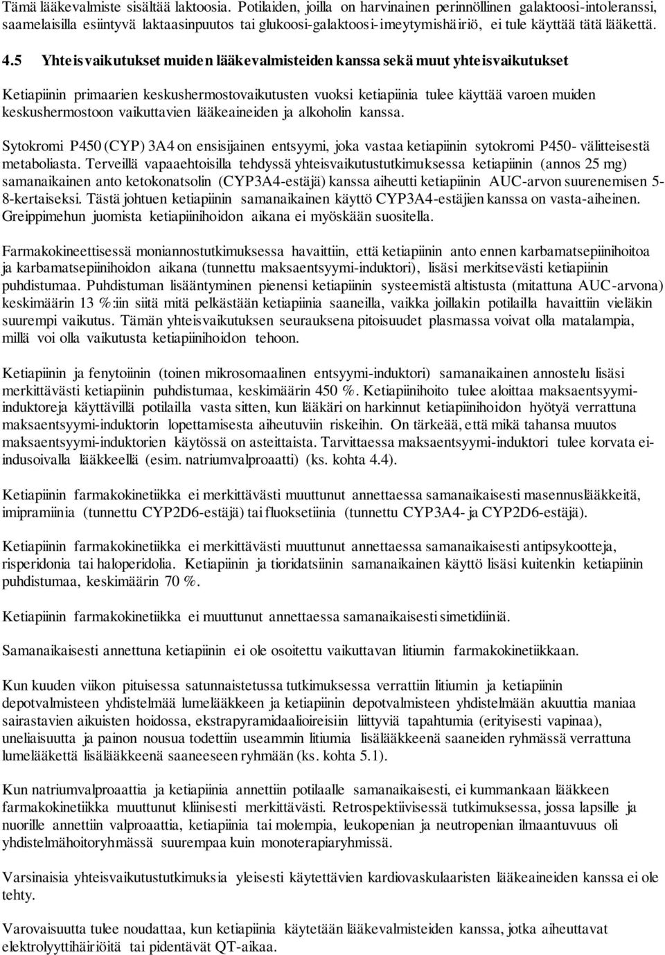 5 Yhteisvaikutukset muiden lääkevalmisteiden kanssa sekä muut yhteisvaikutukset Ketiapiinin primaarien keskushermostovaikutusten vuoksi ketiapiinia tulee käyttää varoen muiden keskushermostoon