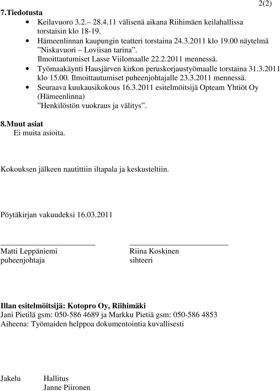 3.2011 mennessä. Seuraava kuukausikokous 16.3.2011 esitelmöitsijä Opteam Yhtiöt Oy (Hämeenlinna) Henkilöstön vuokraus ja välitys. 8.Muut asiat Ei muita asioita.