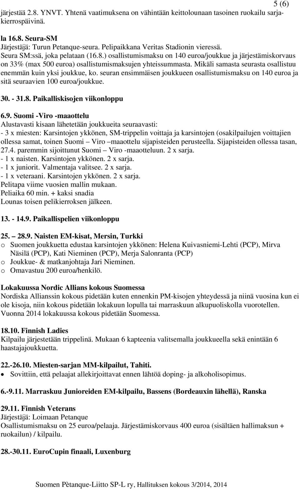 Mikäli samasta seurasta osallistuu enemmän kuin yksi joukkue, ko. seuran ensimmäisen joukkueen osallistumismaksu on 140 euroa ja sitä seuraavien 100 euroa/joukkue. 30. - 31.8.