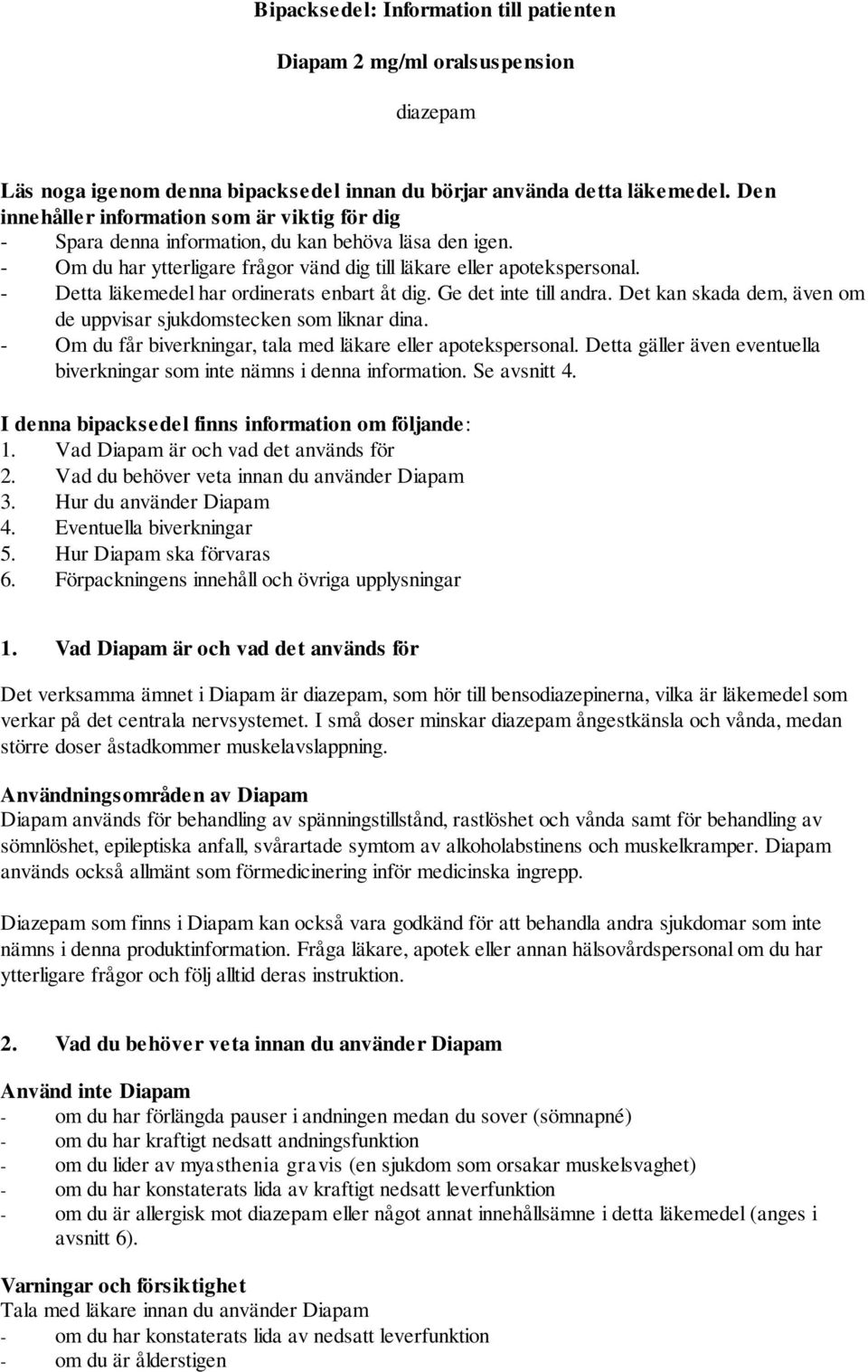 - Detta läkemedel har ordinerats enbart åt dig. Ge det inte till andra. Det kan skada dem, även om de uppvisar sjukdomstecken som liknar dina.