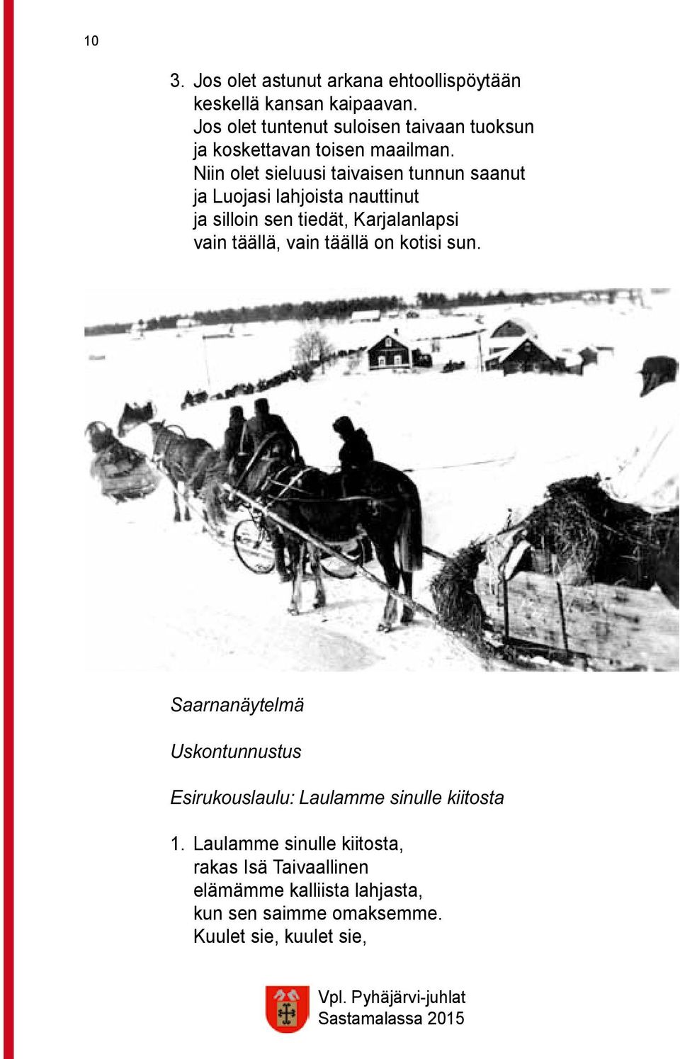 Niin olet sieluusi taivaisen tunnun saanut ja Luojasi lahjoista nauttinut ja silloin sen tiedät, Karjalanlapsi vain täällä,