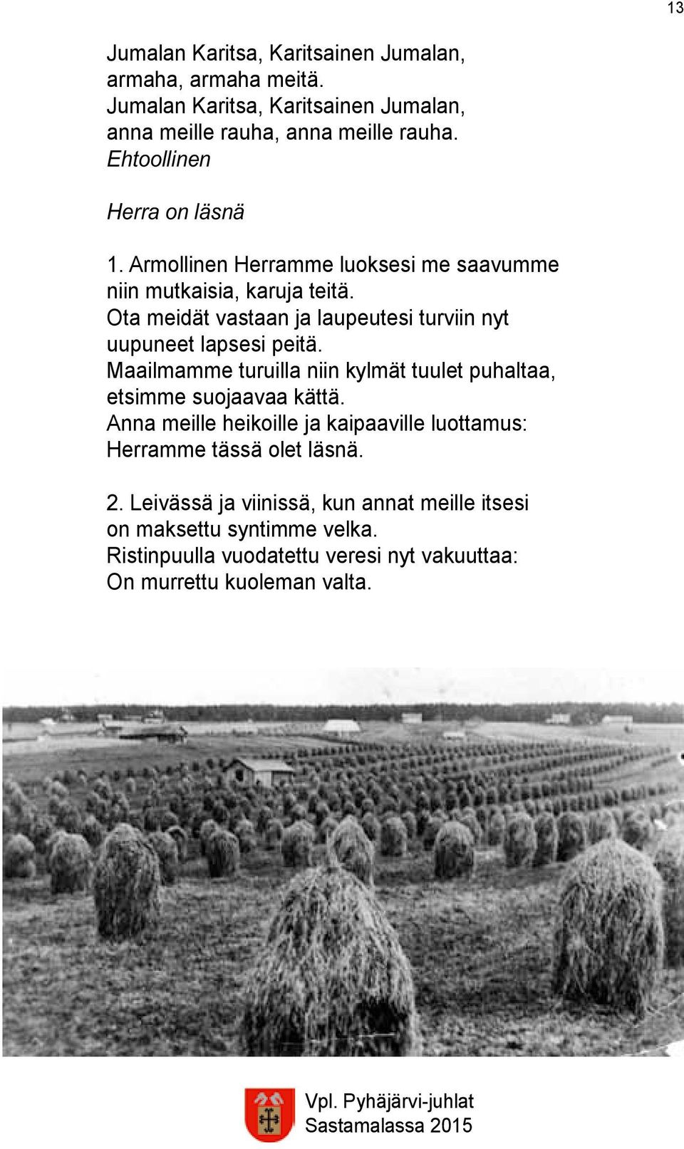 Ota meidät vastaan ja laupeutesi turviin nyt uupuneet lapsesi peitä. Maailmamme turuilla niin kylmät tuulet puhaltaa, etsimme suojaavaa kättä.